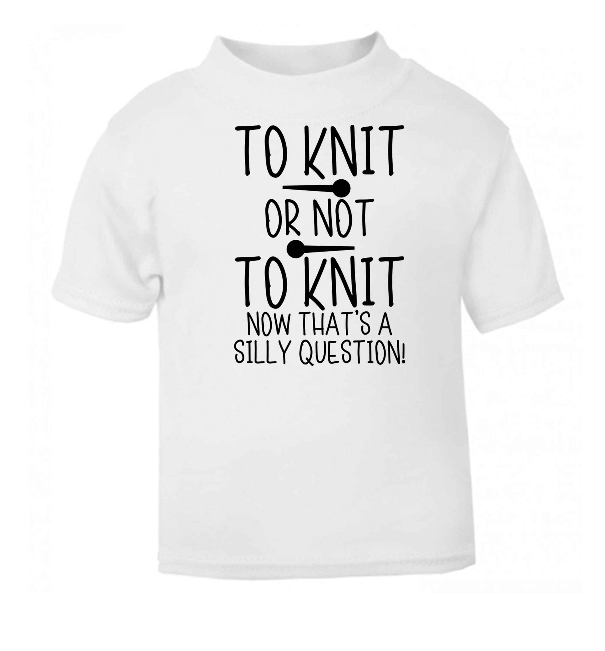 To knit or not to knit now that's a silly question white baby toddler Tshirt 2 Years