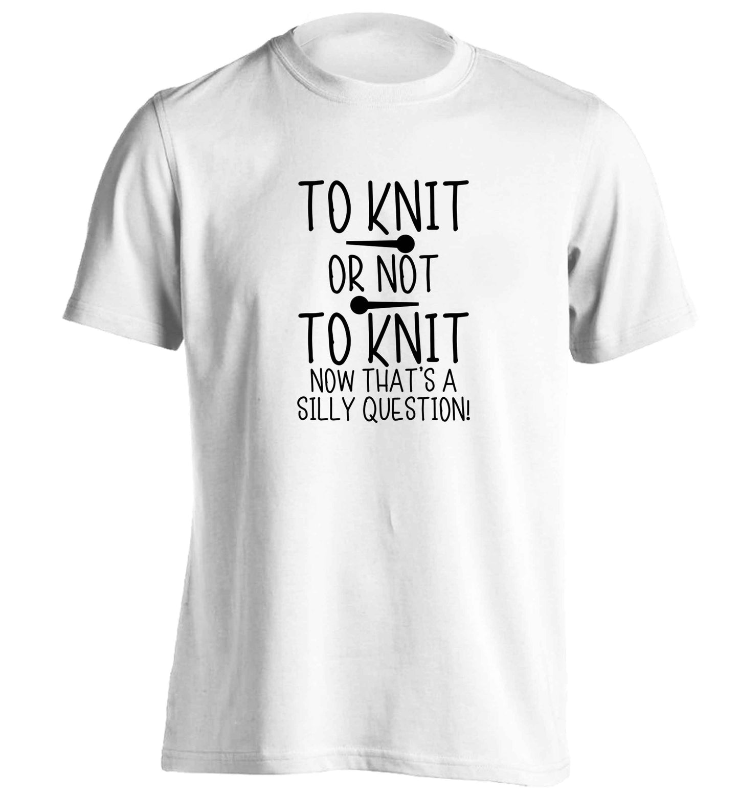 To knit or not to knit now that's a silly question adults unisex white Tshirt 2XL