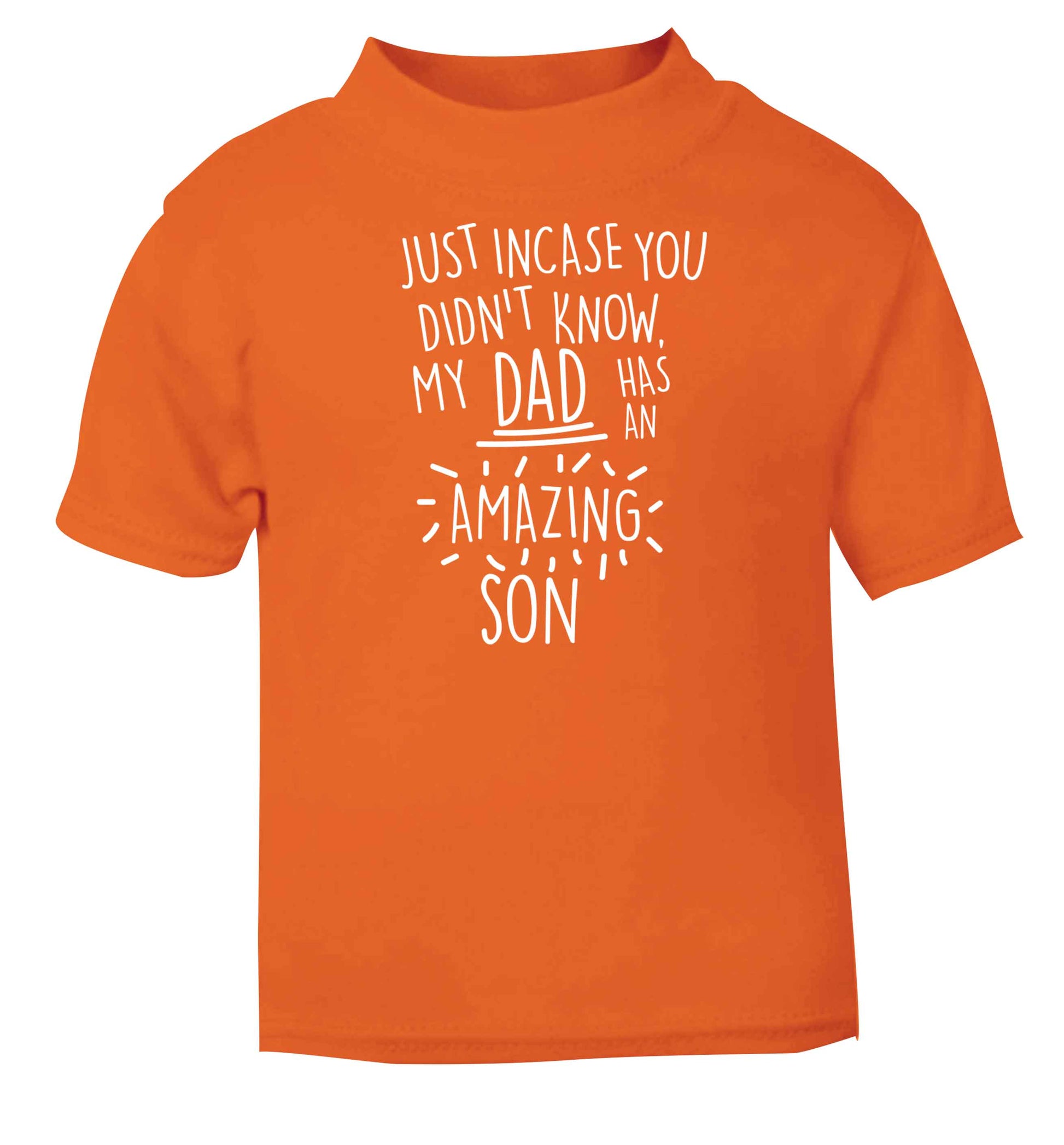 Just incase you didn't know my dad has an amazing son orange baby toddler Tshirt 2 Years