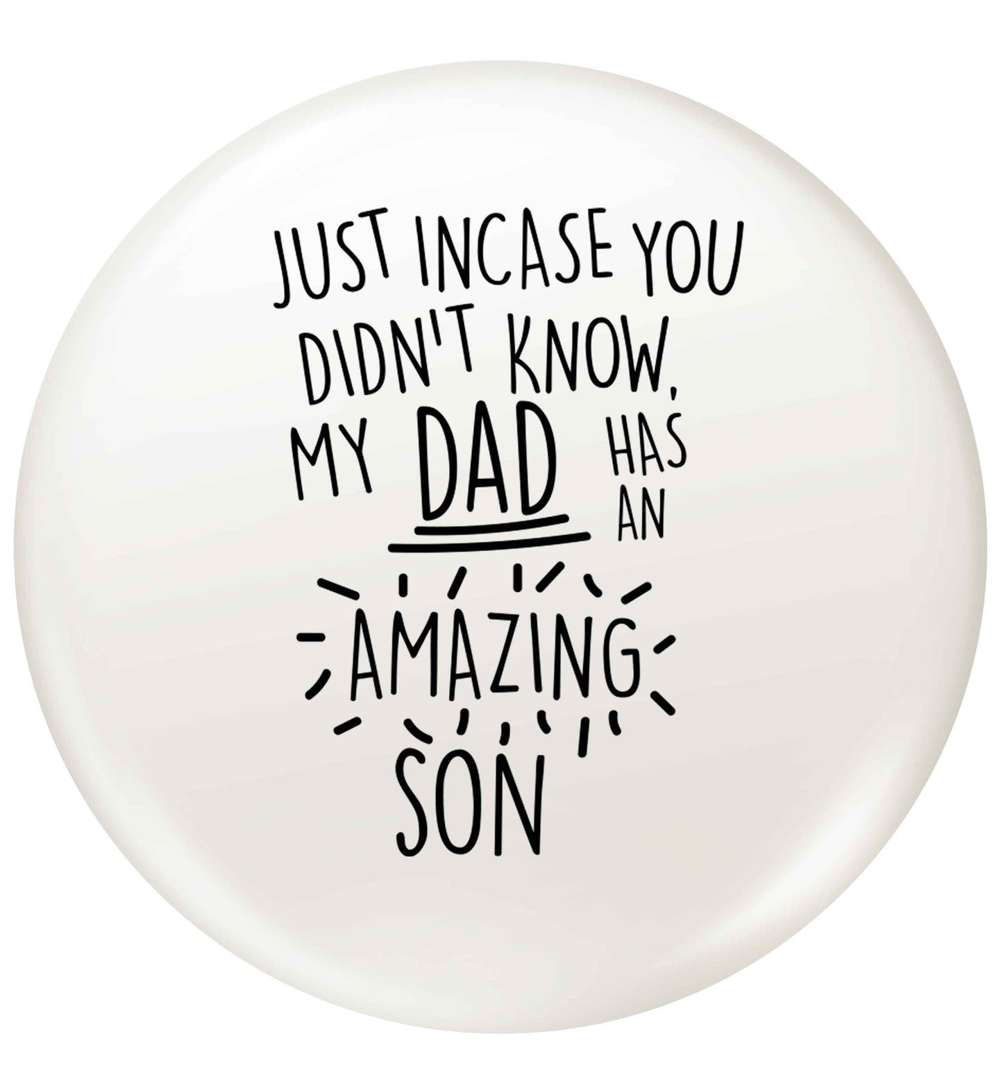 Just incase you didn't know my dad has an amazing son small 25mm Pin badge