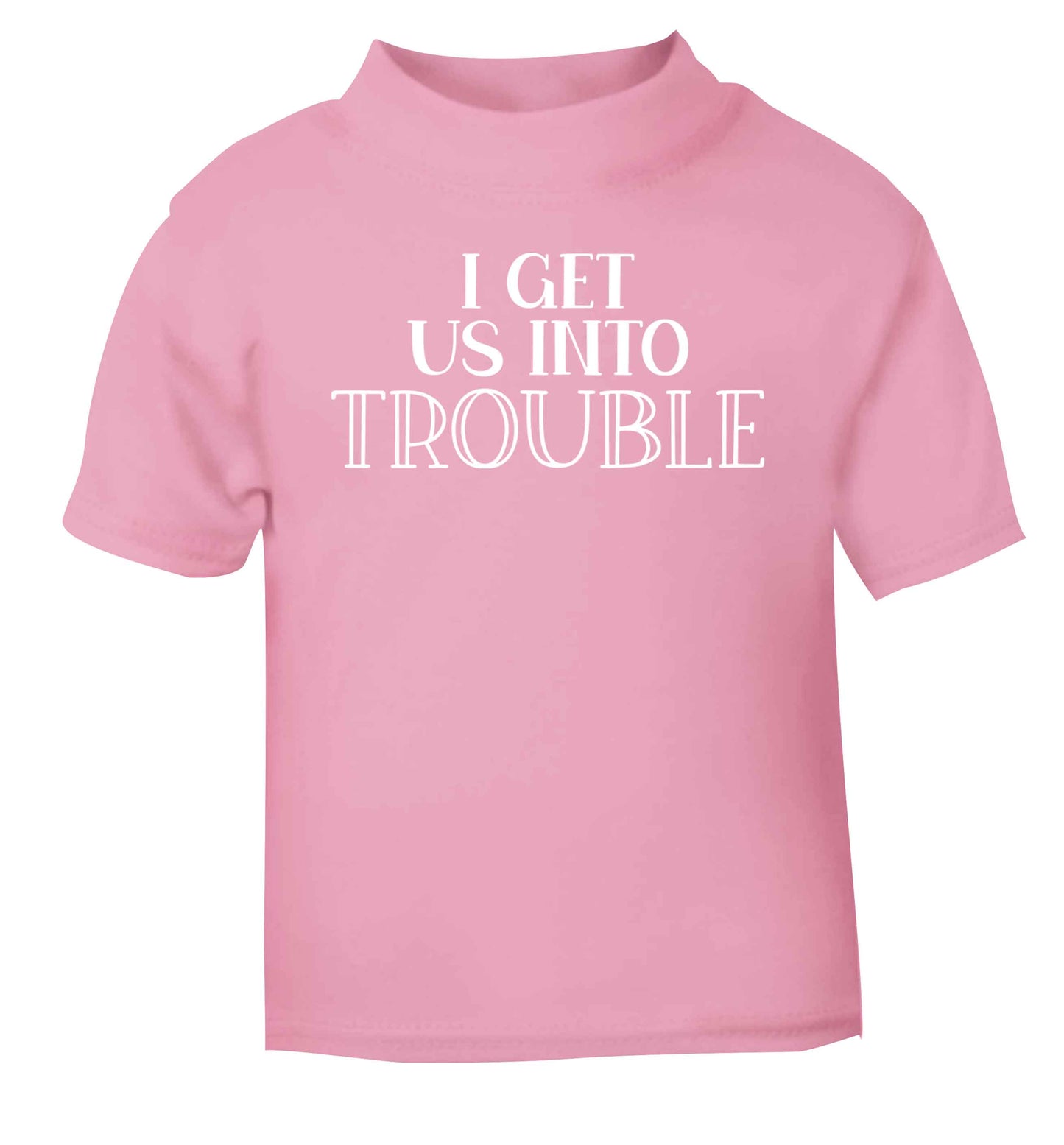 I get us into trouble light pink baby toddler Tshirt 2 Years