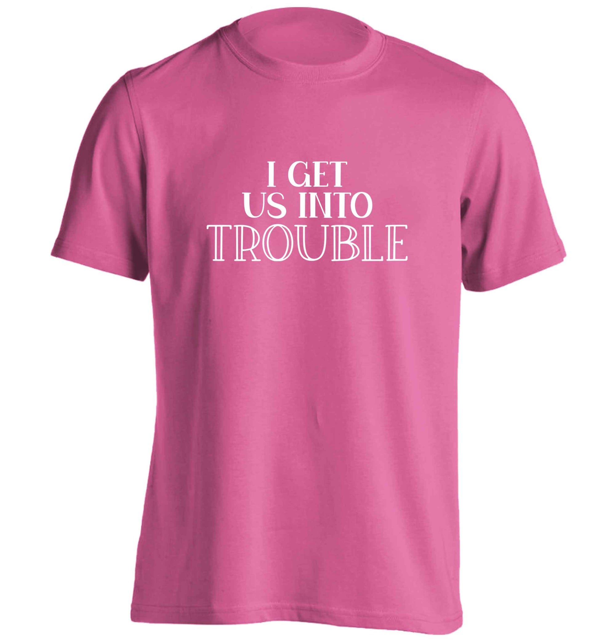 I get us into trouble adults unisex pink Tshirt 2XL