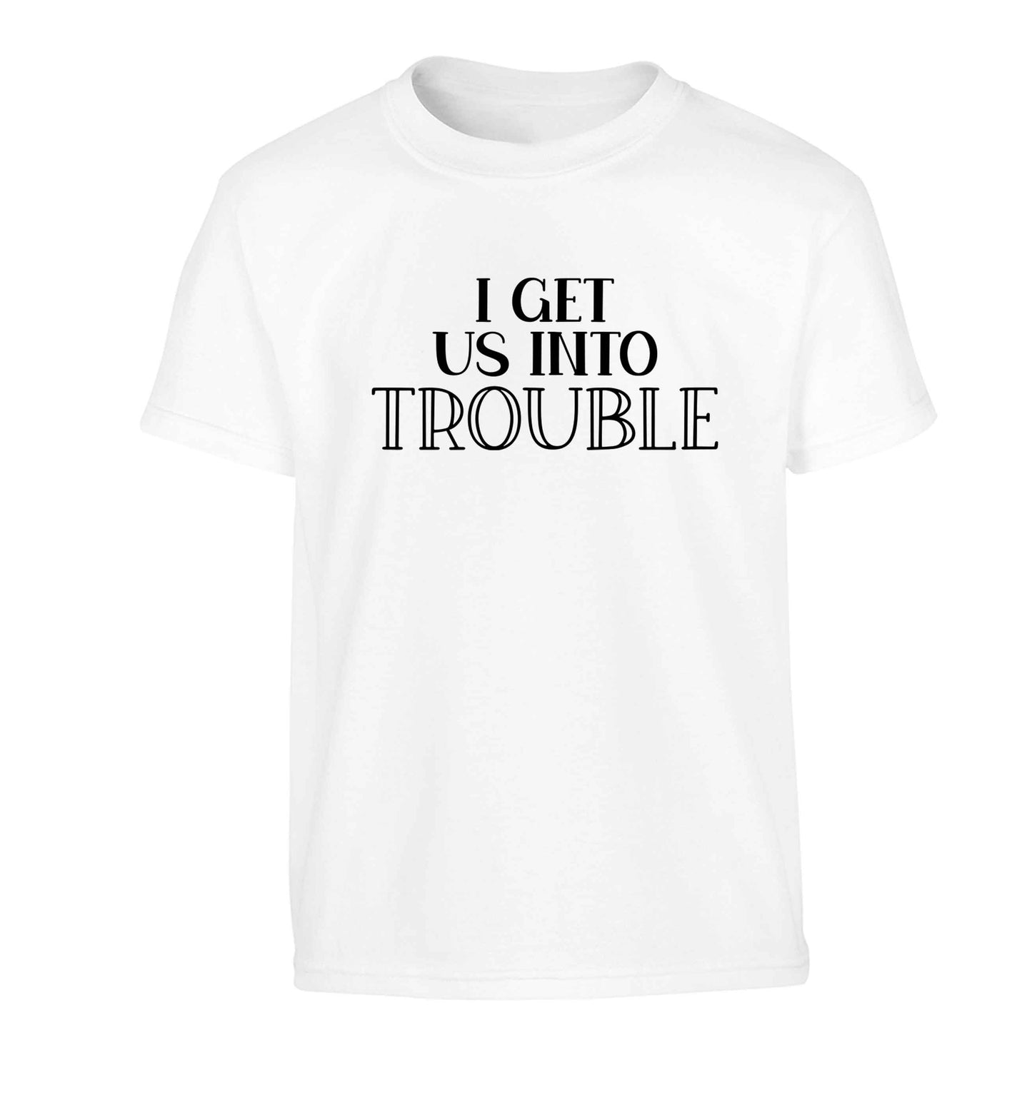 I get us into trouble Children's white Tshirt 12-13 Years