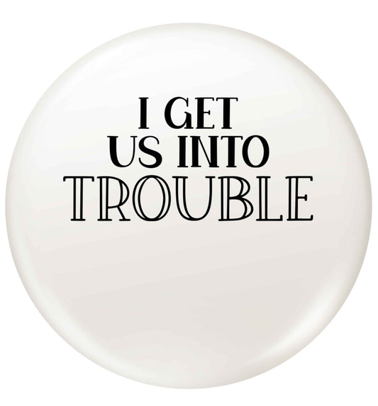 I get us into trouble small 25mm Pin badge