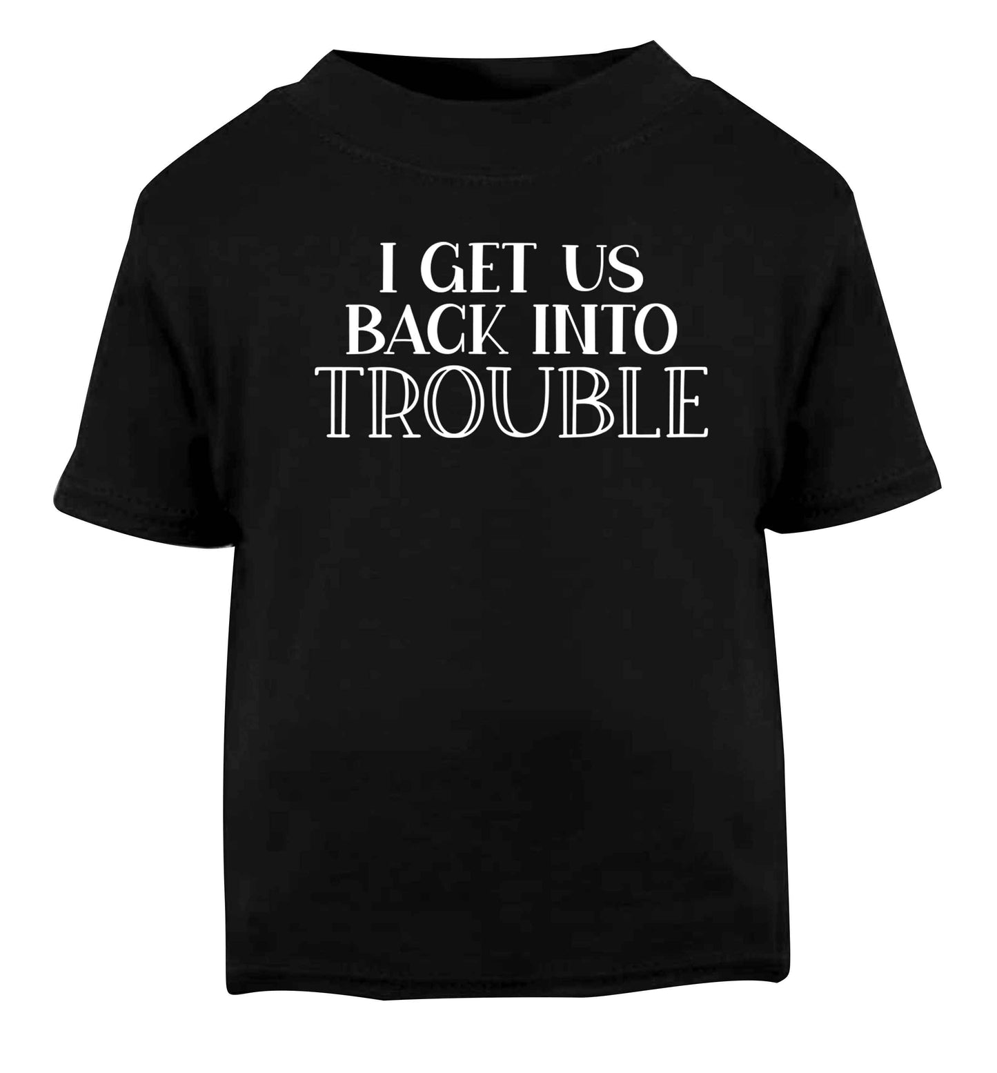 I get us back into trouble Black baby toddler Tshirt 2 years
