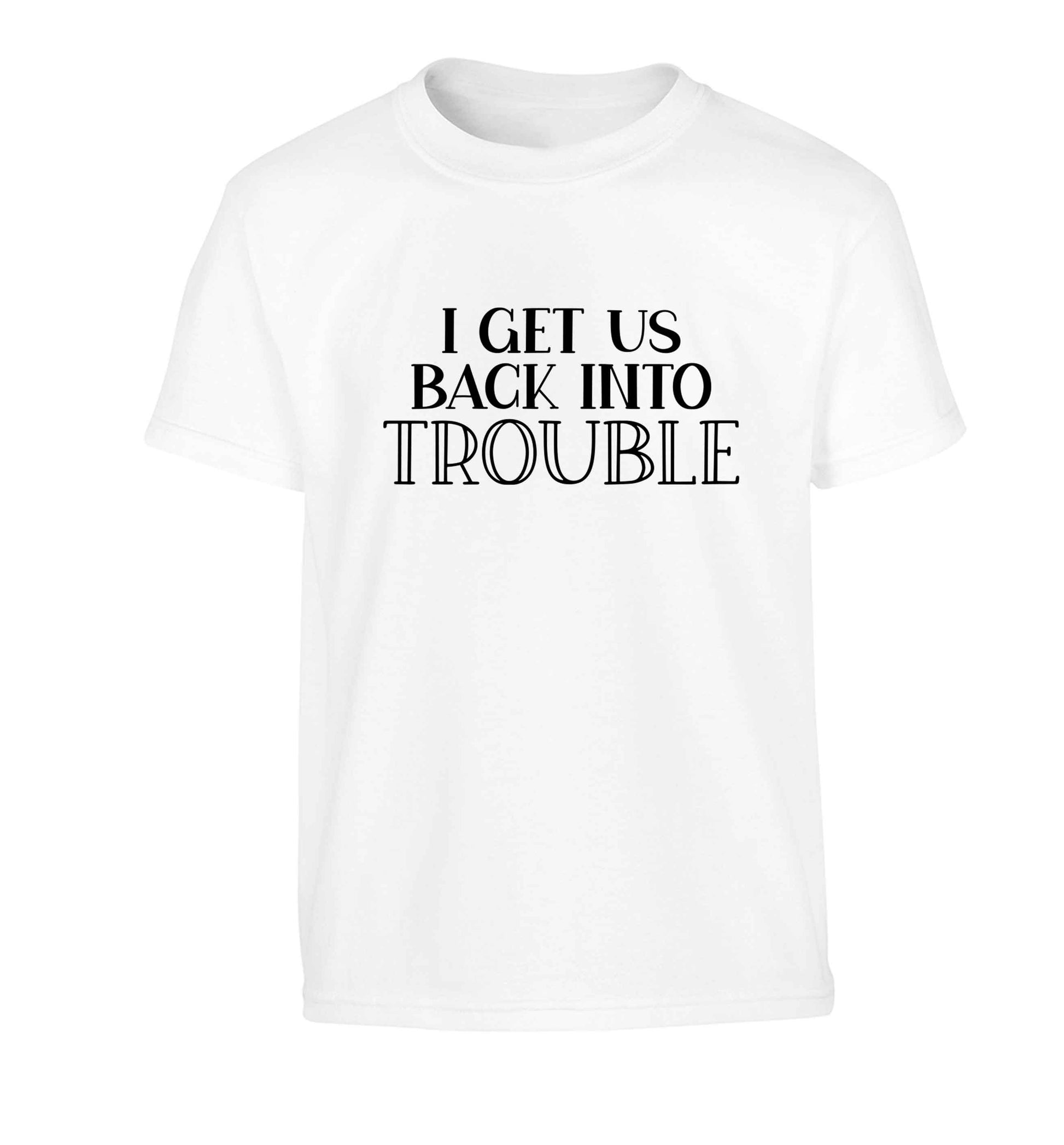 I get us back into trouble Children's white Tshirt 12-13 Years