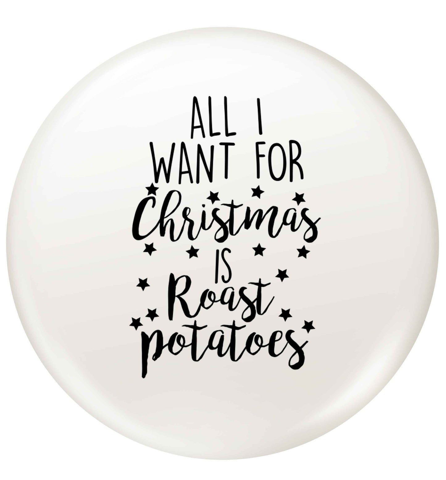 All I want for Christmas is roast potatoes small 25mm Pin badge