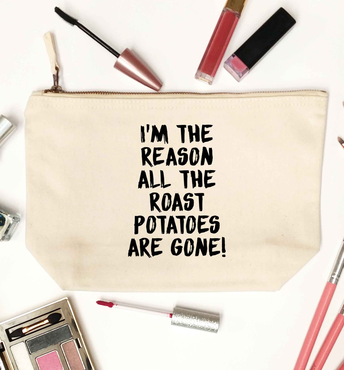I'm the reason all the roast potatoes are gone natural makeup bag