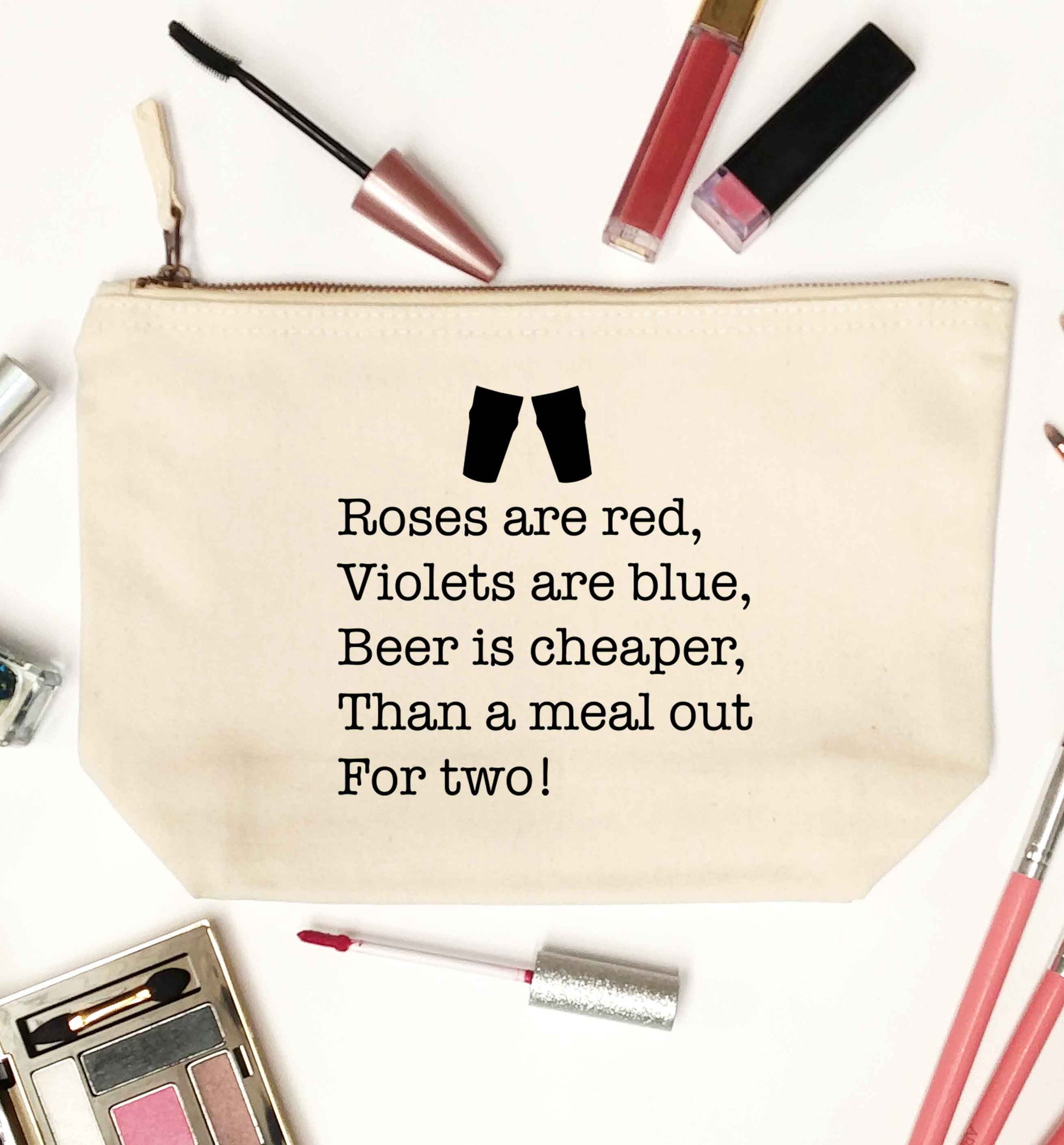 Roses are red violets are blue beer is cheaper than a meal out for two natural makeup bag
