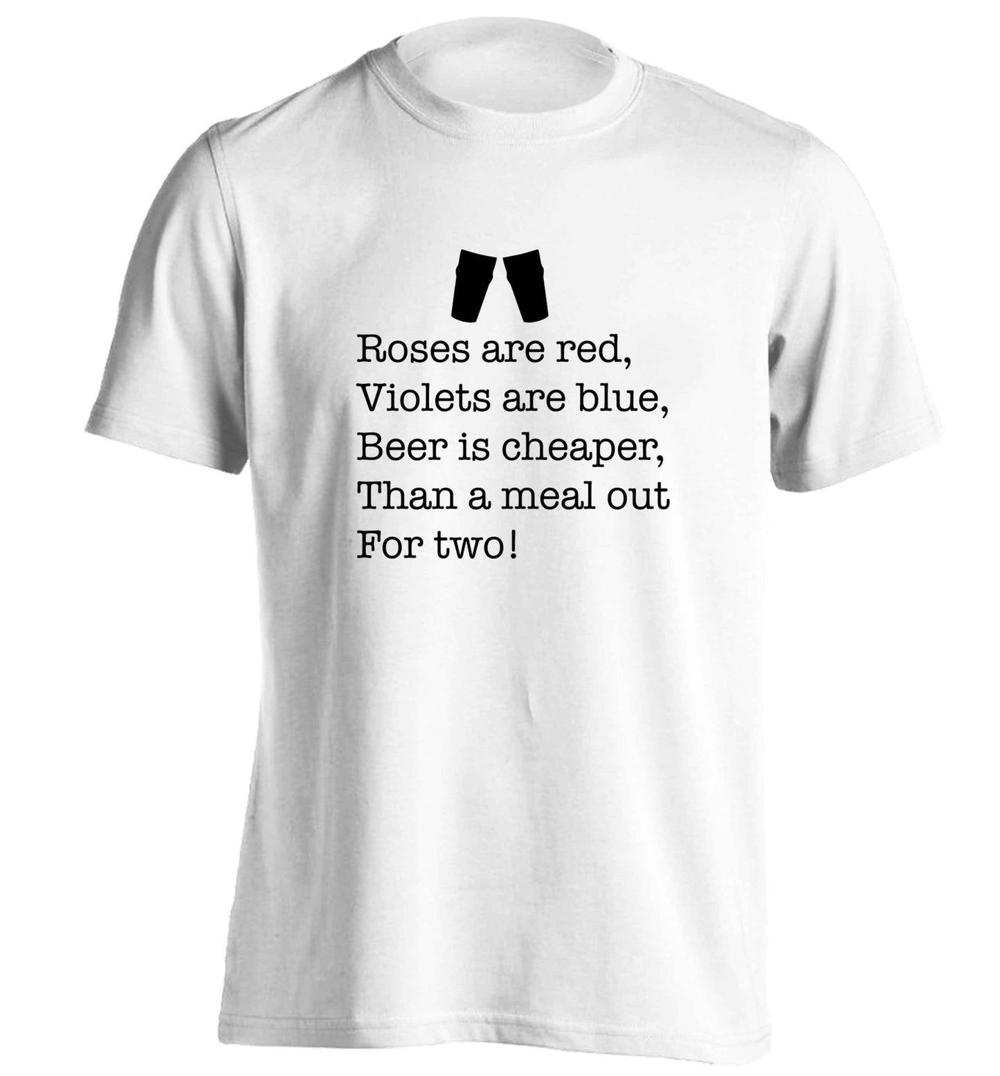Roses are red violets are blue beer is cheaper than a meal out for two adults unisex white Tshirt 2XL