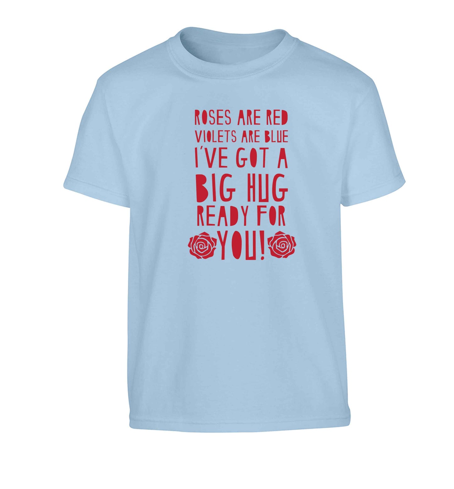 Roses are red violets are blue I've got a big hug coming for you Children's light blue Tshirt 12-13 Years