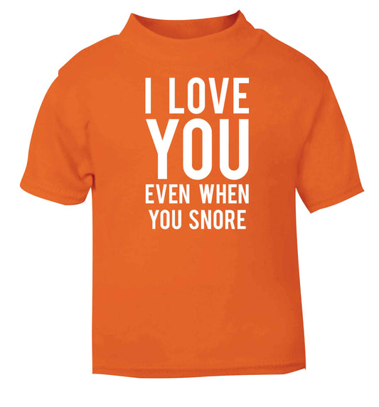 I love you even when you snore orange baby toddler Tshirt 2 Years