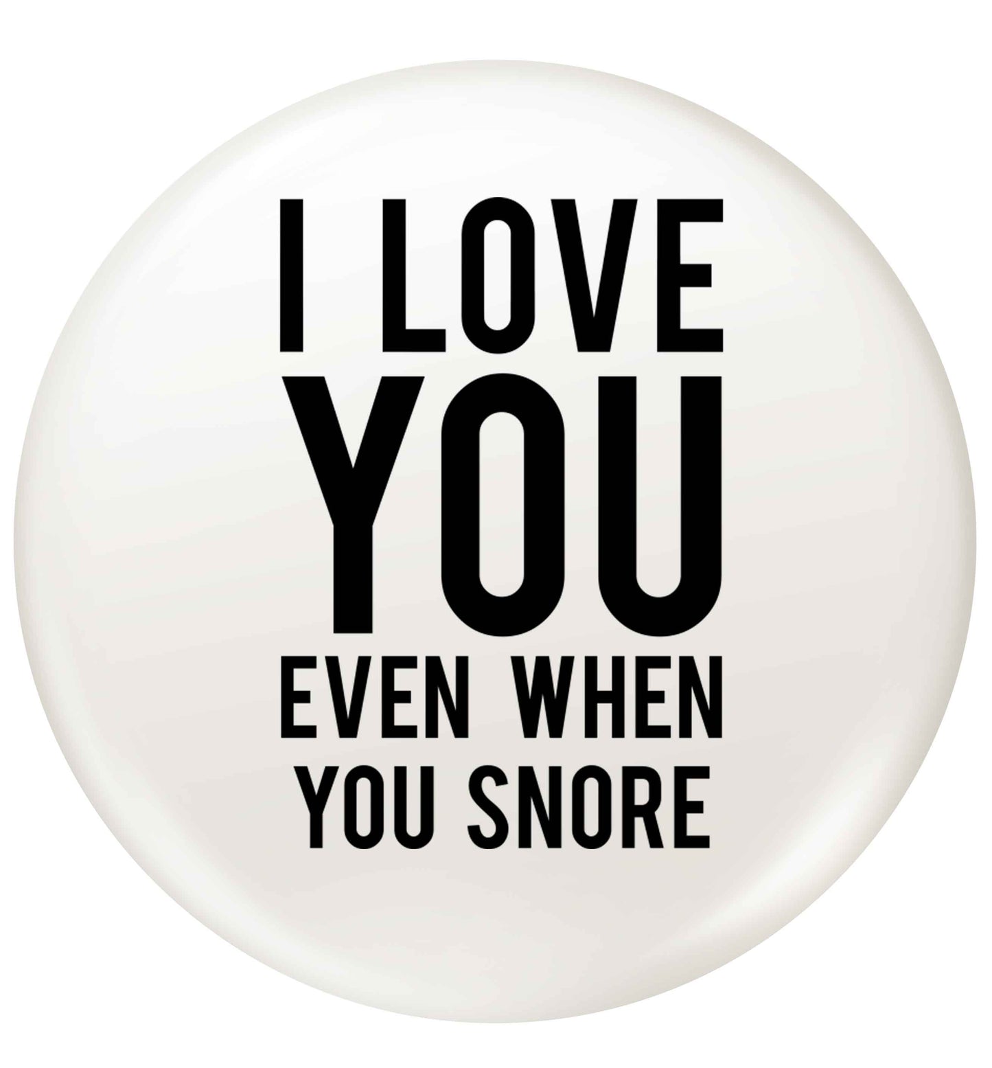 I love you even when you snore small 25mm Pin badge