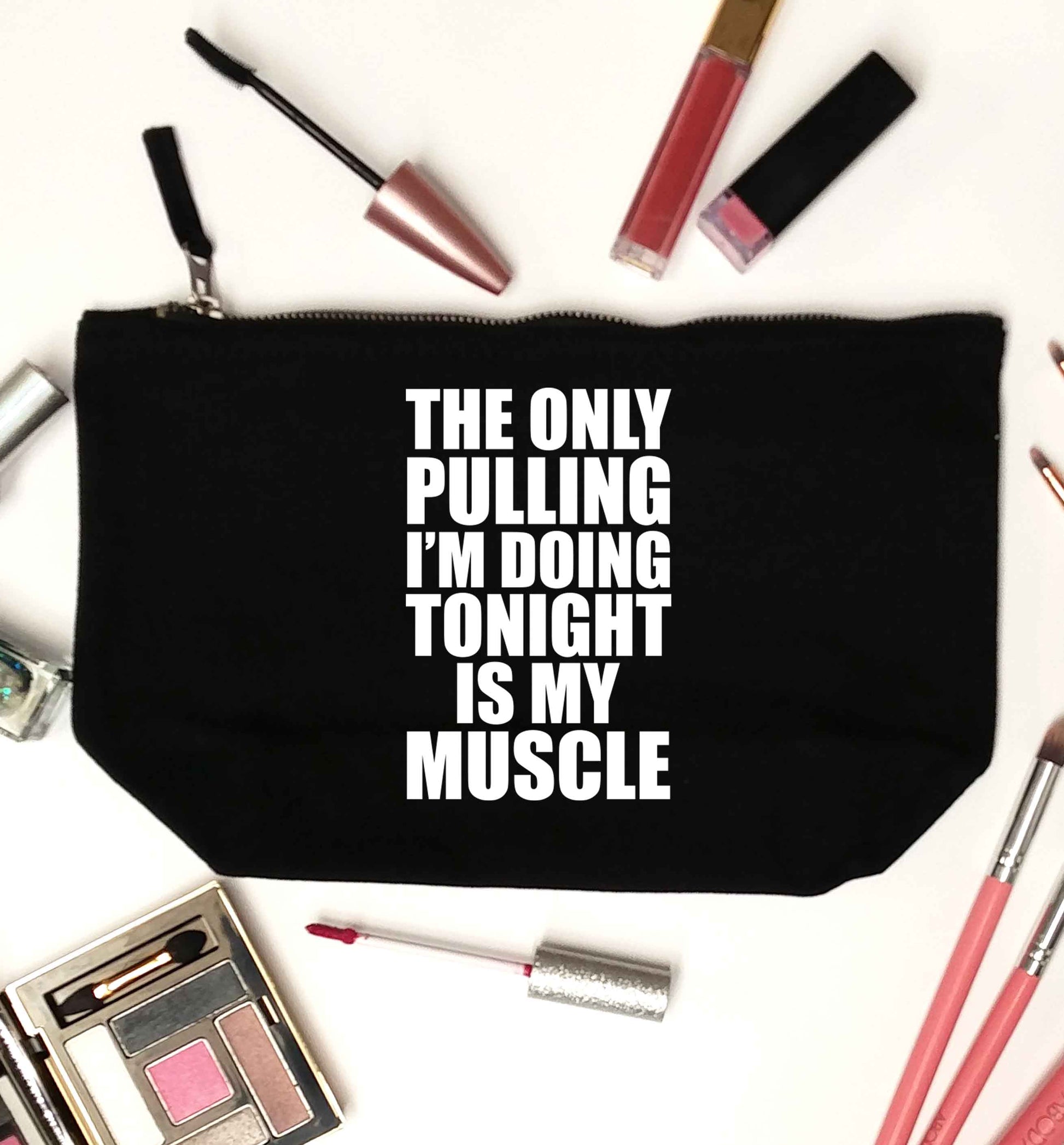 The only pulling I'm doing tonight is my muscle black makeup bag