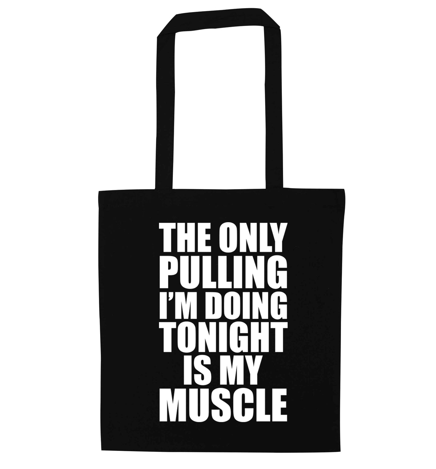 The only pulling I'm doing tonight is my muscle black tote bag