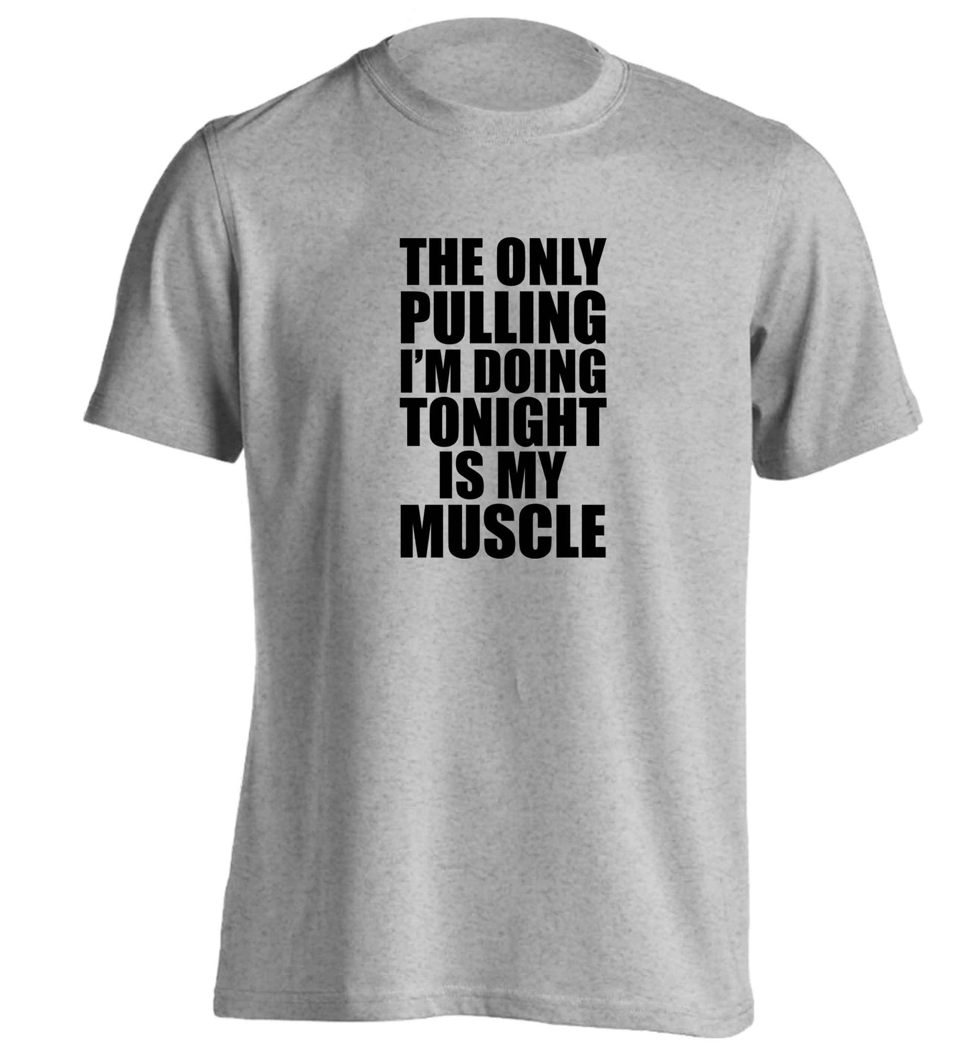 The only pulling I'm doing tonight is my muscle adults unisex grey Tshirt 2XL