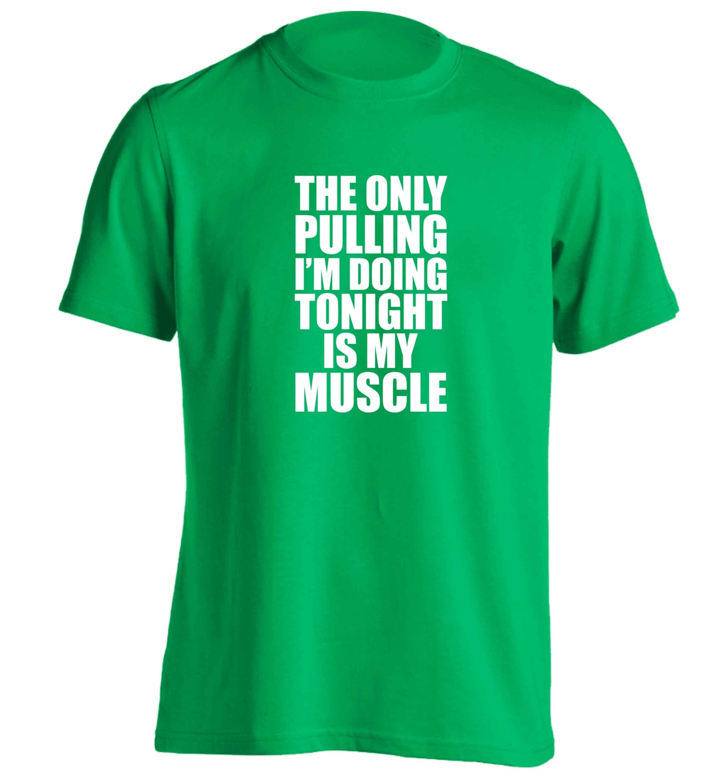 The only pulling I'm doing tonight is my muscle adults unisex green Tshirt 2XL