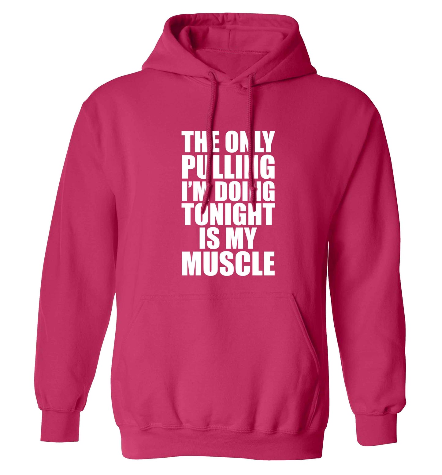 The only pulling I'm doing tonight is my muscle adults unisex pink hoodie 2XL