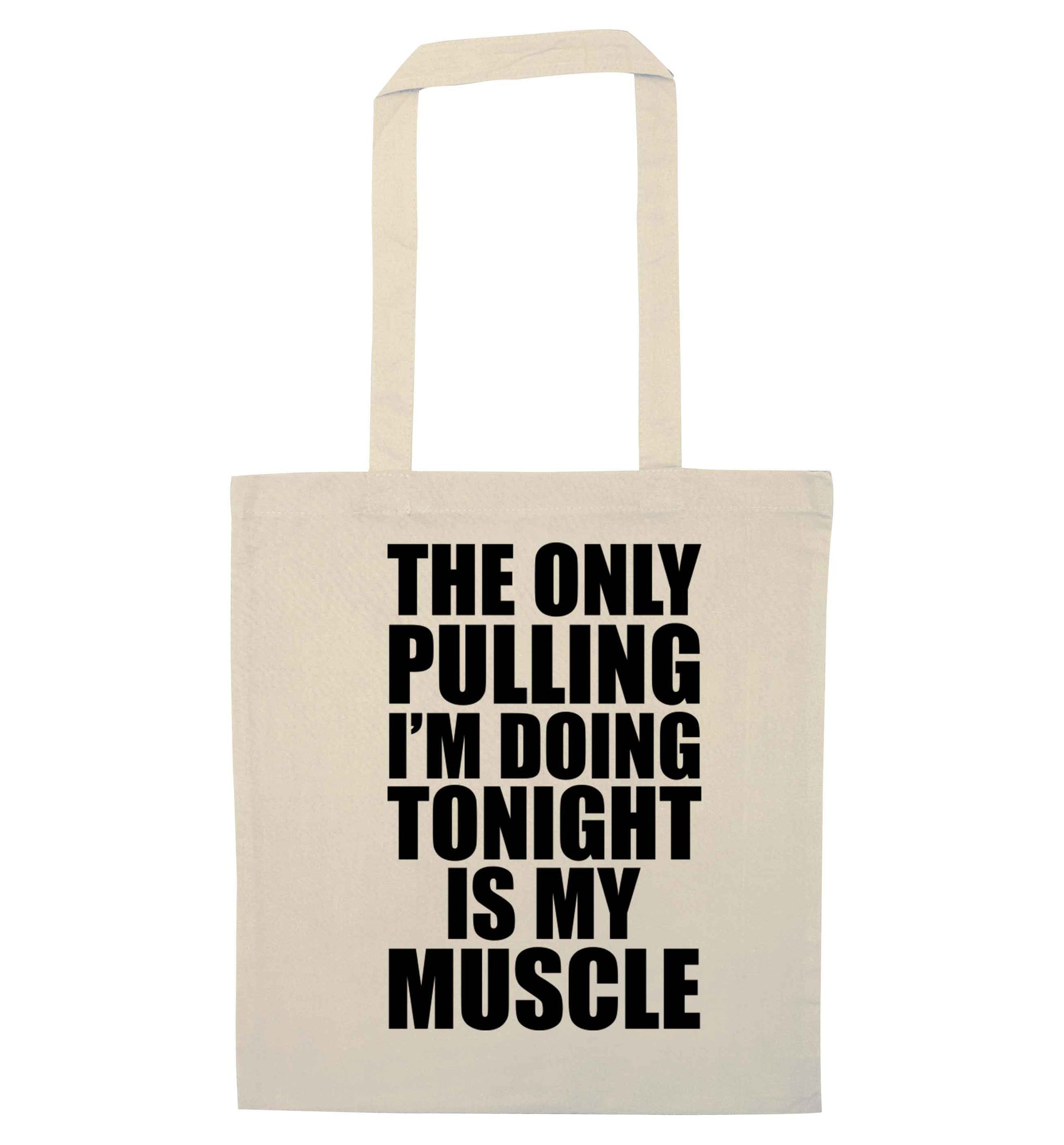 The only pulling I'm doing tonight is my muscle natural tote bag