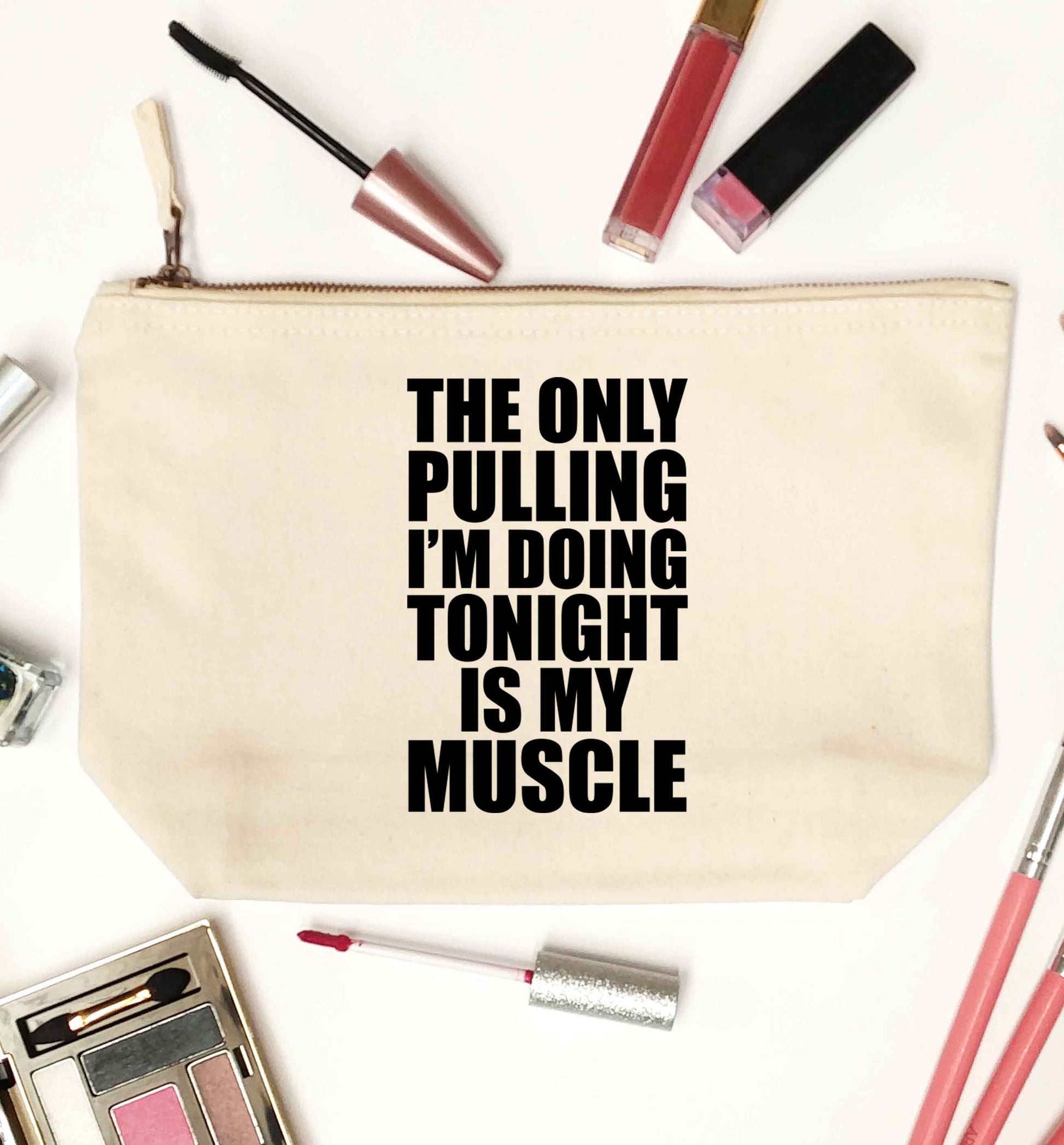 The only pulling I'm doing tonight is my muscle natural makeup bag