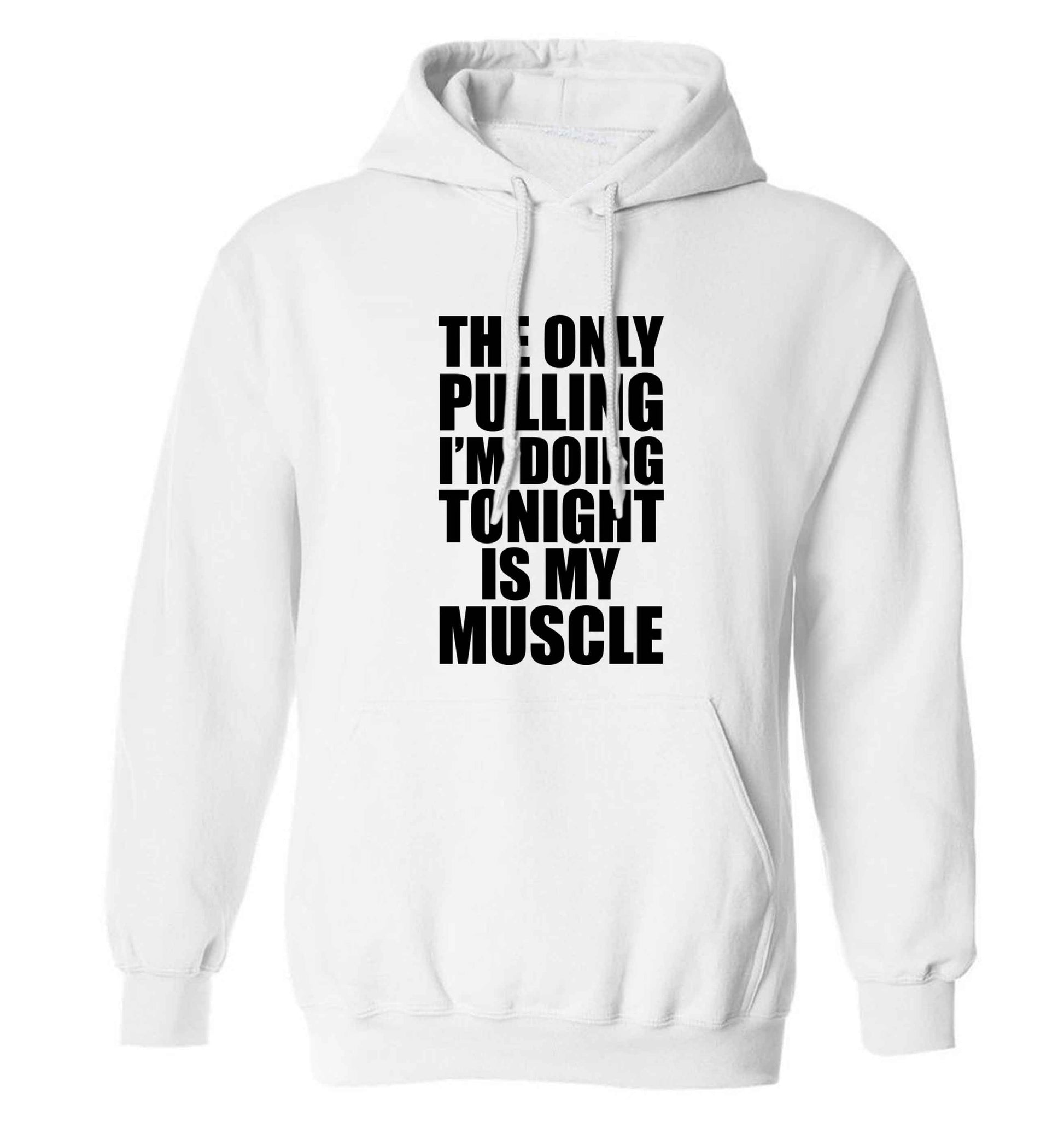 The only pulling I'm doing tonight is my muscle adults unisex white hoodie 2XL