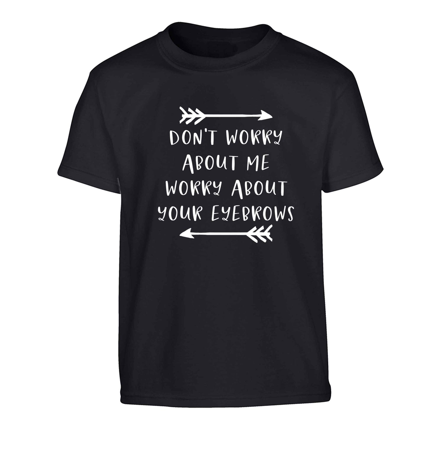 Don't worry about me worry about your eyebrows Children's black Tshirt 12-13 Years