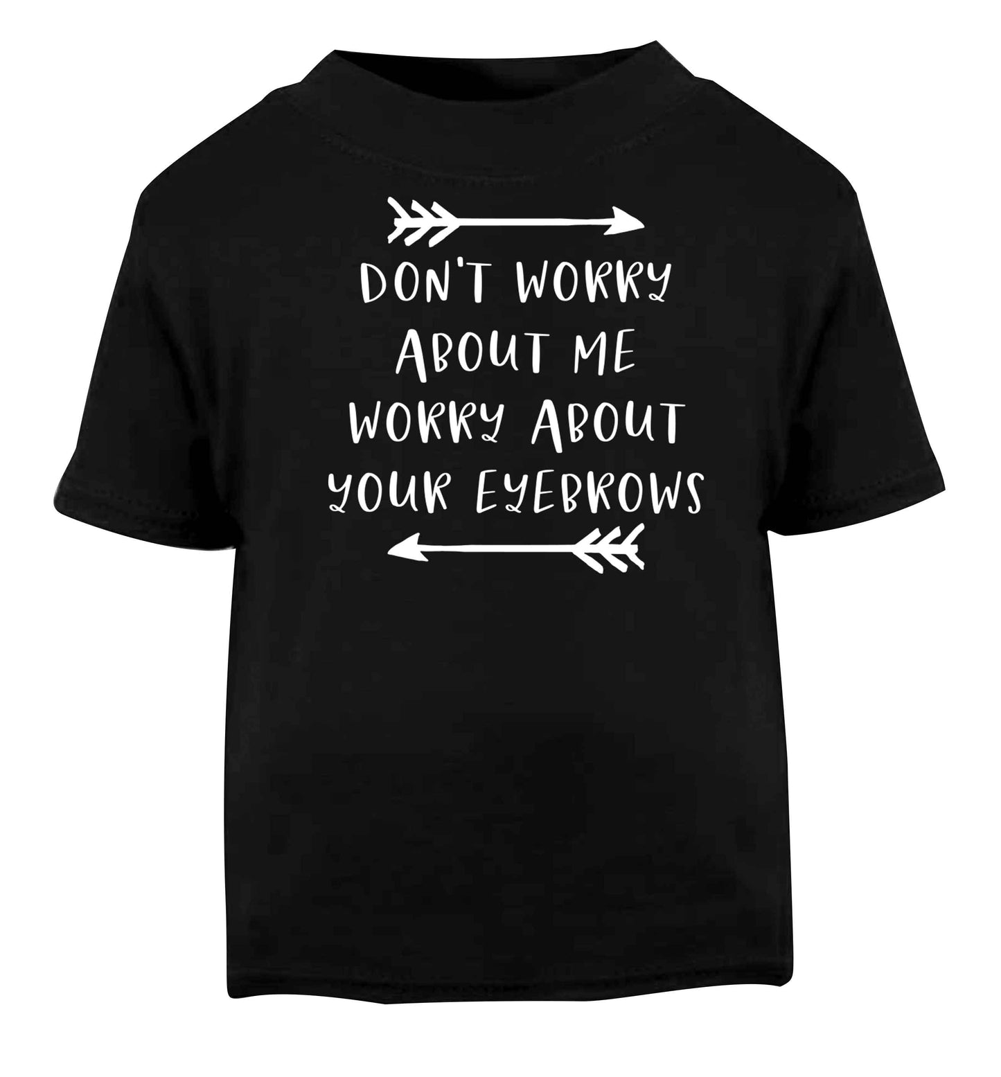 Don't worry about me worry about your eyebrows Black baby toddler Tshirt 2 years