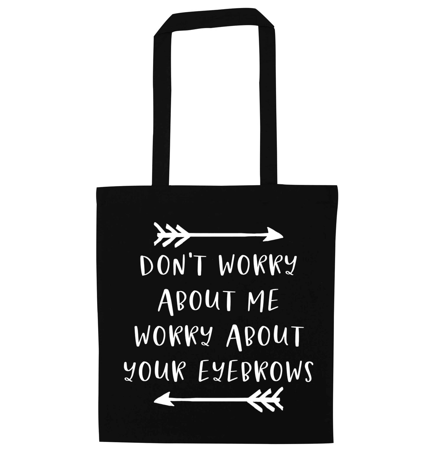 Don't worry about me worry about your eyebrows black tote bag