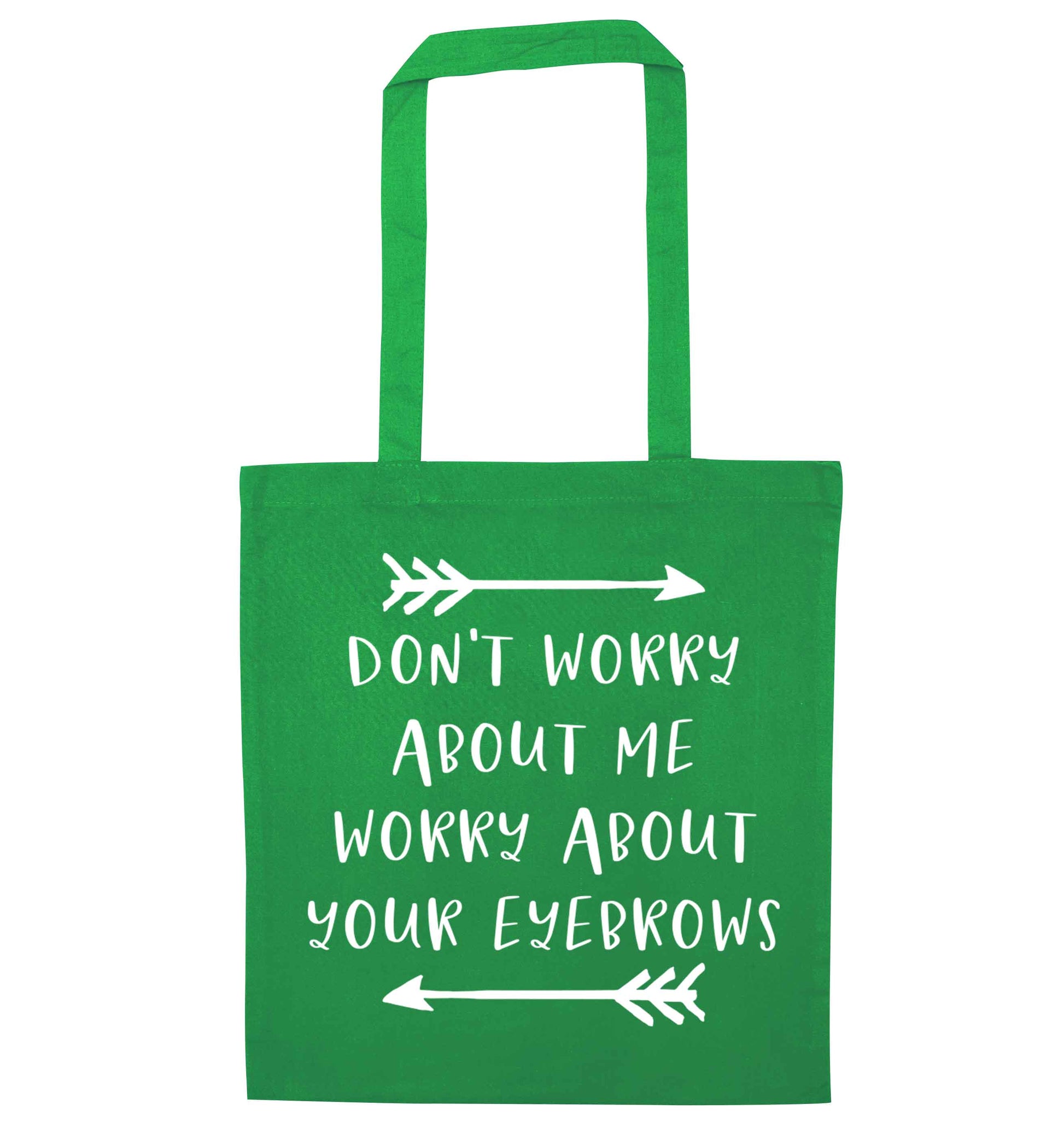 Don't worry about me worry about your eyebrows green tote bag
