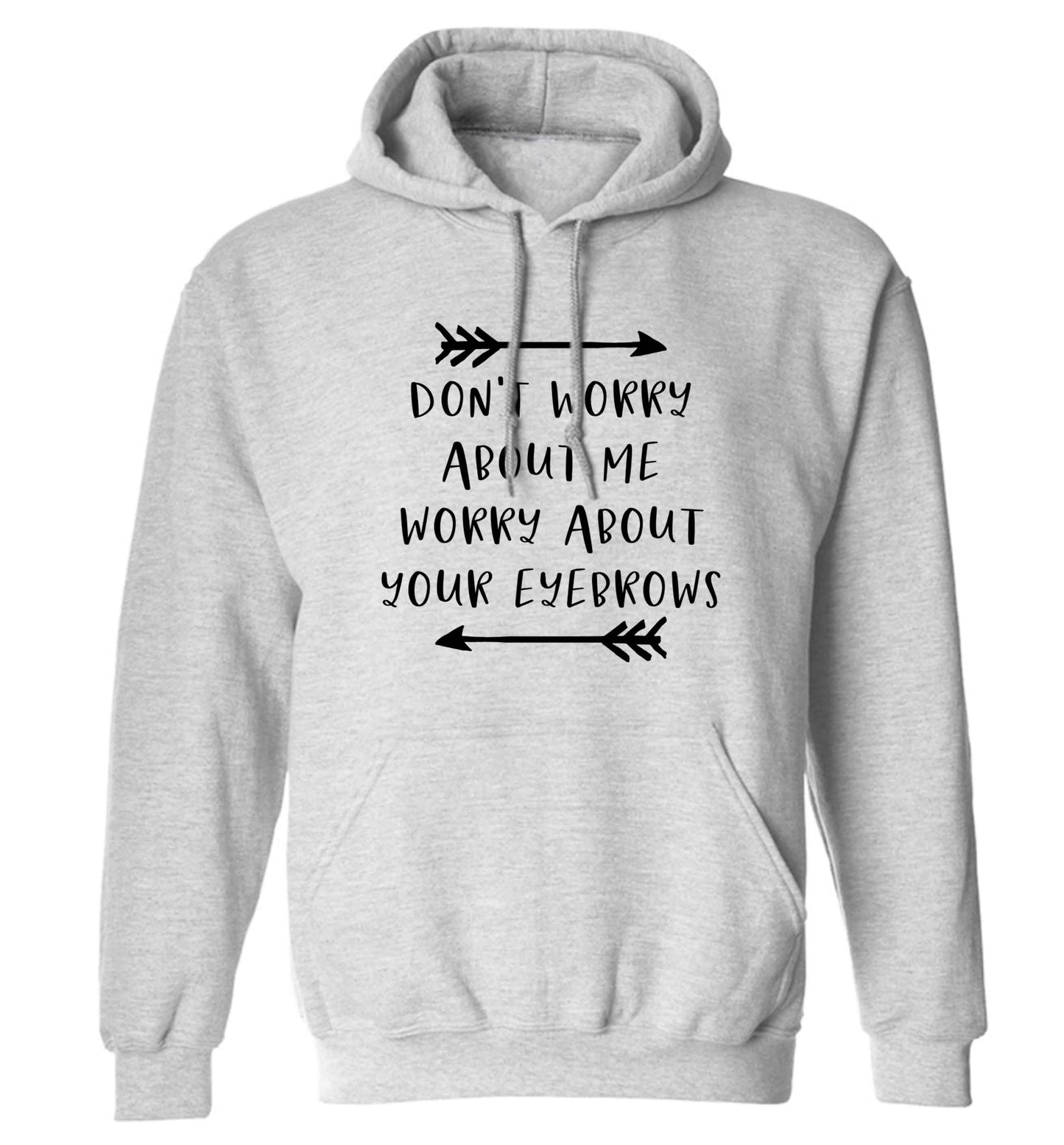 Don't worry about me worry about your eyebrows adults unisex grey hoodie 2XL