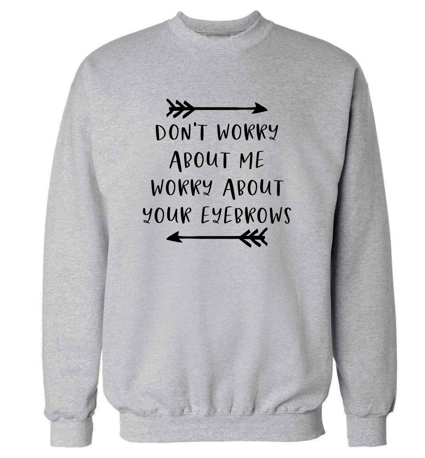 Don't worry about me worry about your eyebrows adult's unisex grey sweater 2XL