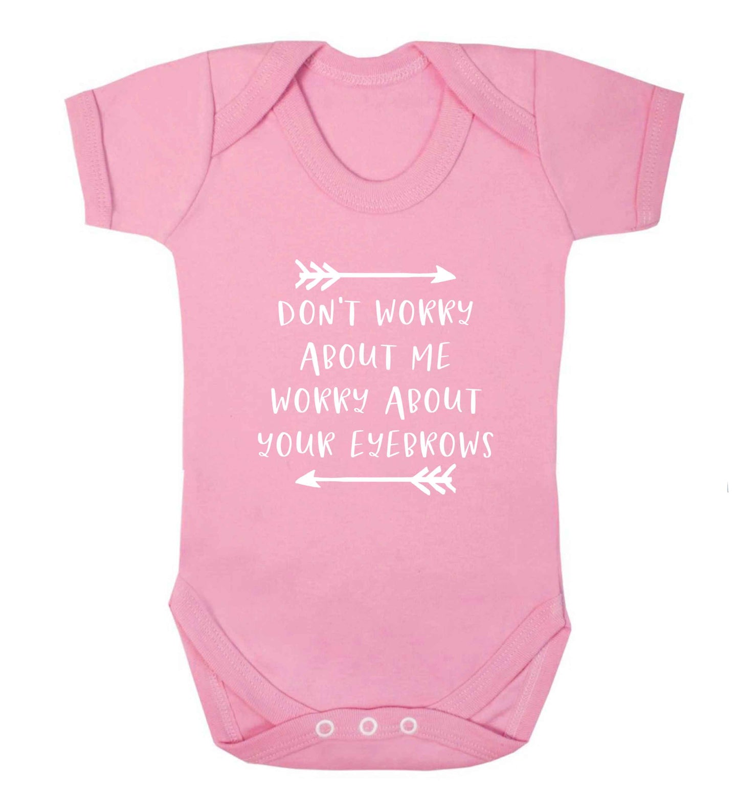 Don't worry about me worry about your eyebrows baby vest pale pink 18-24 months