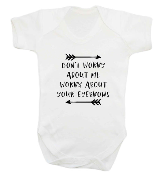 Don't worry about me worry about your eyebrows baby vest white 18-24 months