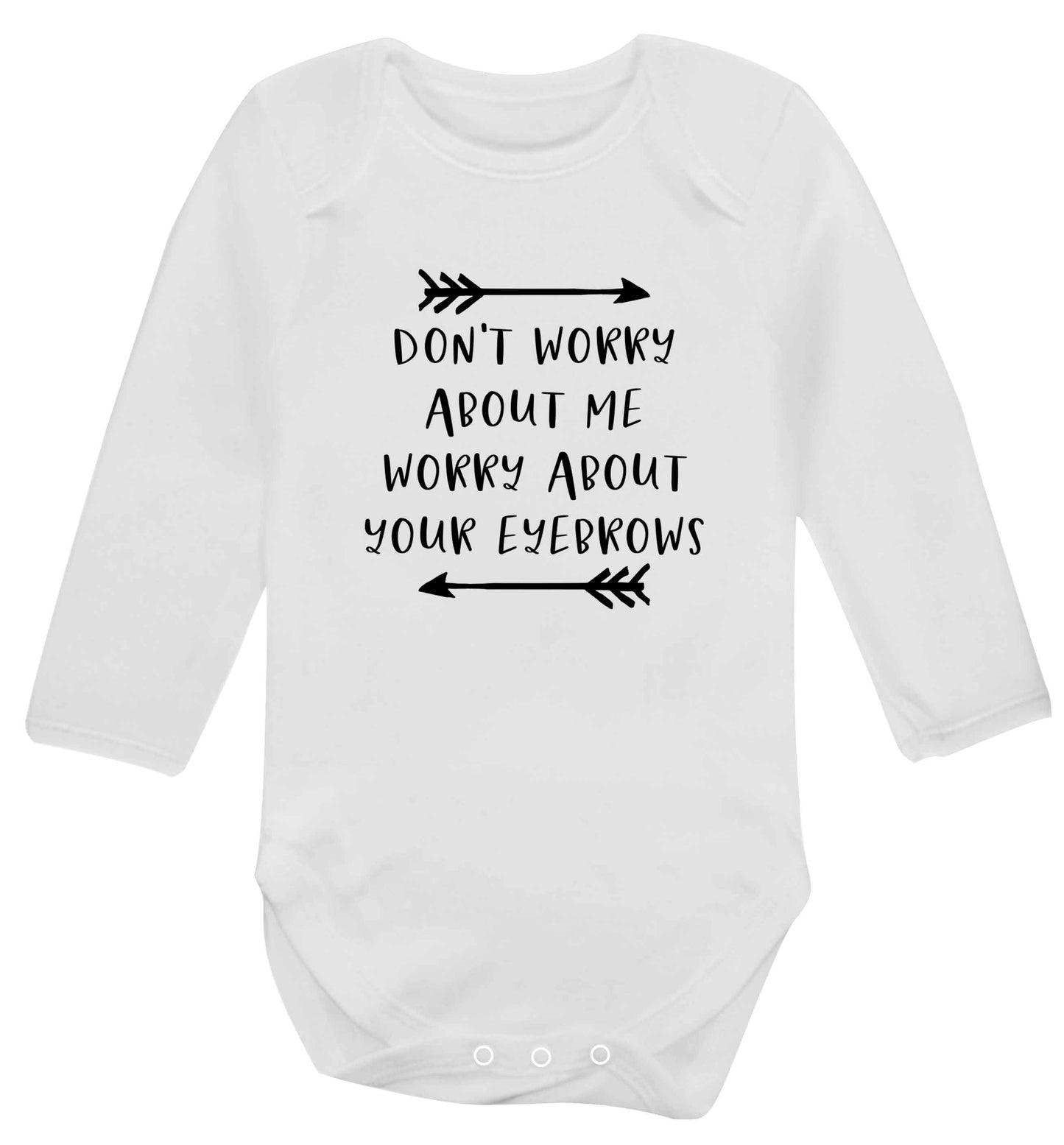 Don't worry about me worry about your eyebrows baby vest long sleeved white 6-12 months
