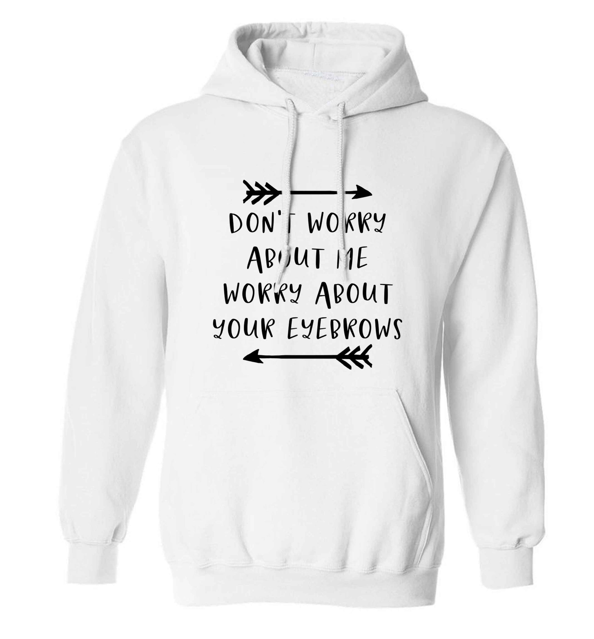 Don't worry about me worry about your eyebrows adults unisex white hoodie 2XL