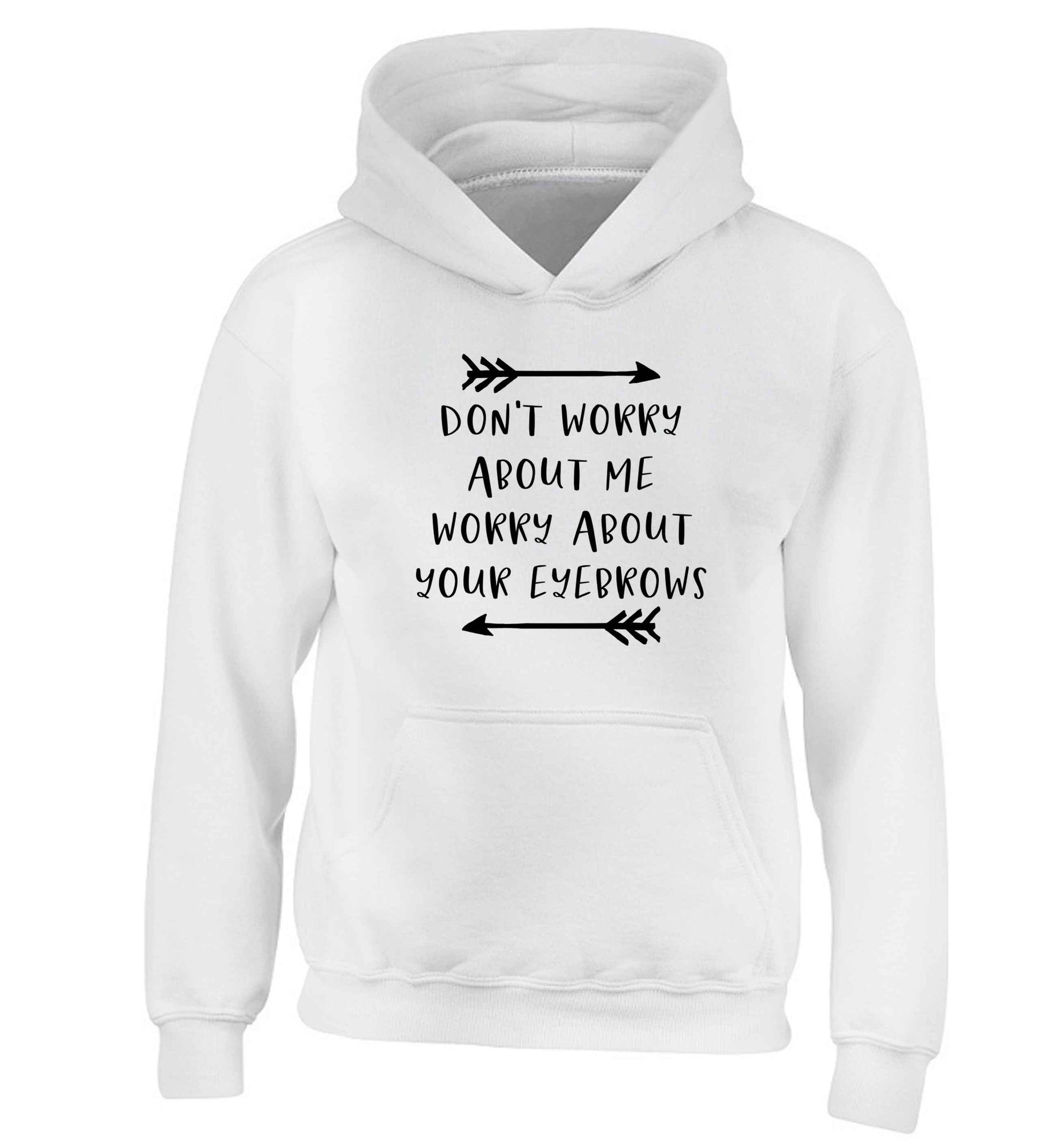 Don't worry about me worry about your eyebrows children's white hoodie 12-13 Years