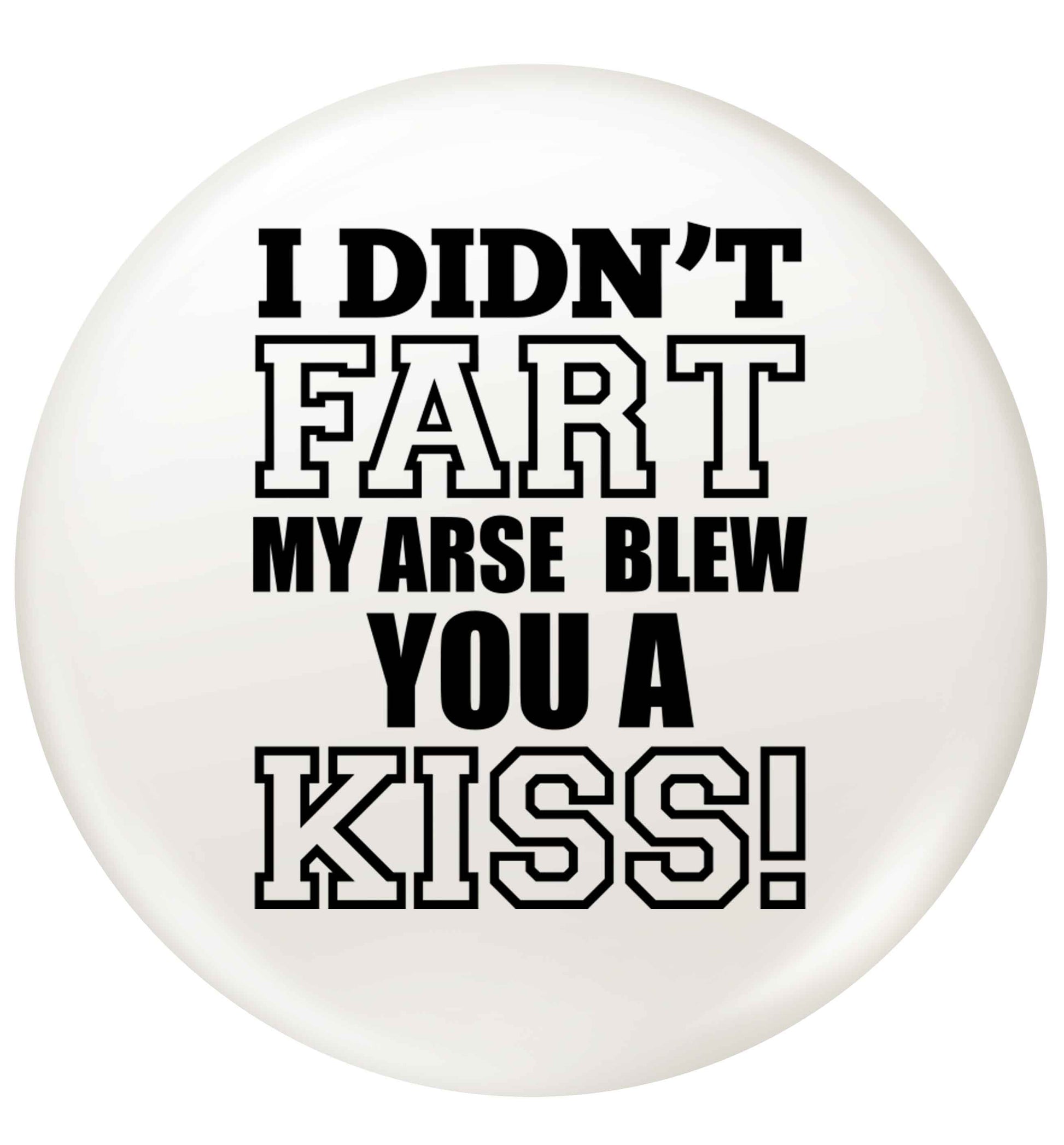 I didn't fart my arse blew you a kiss small 25mm Pin badge
