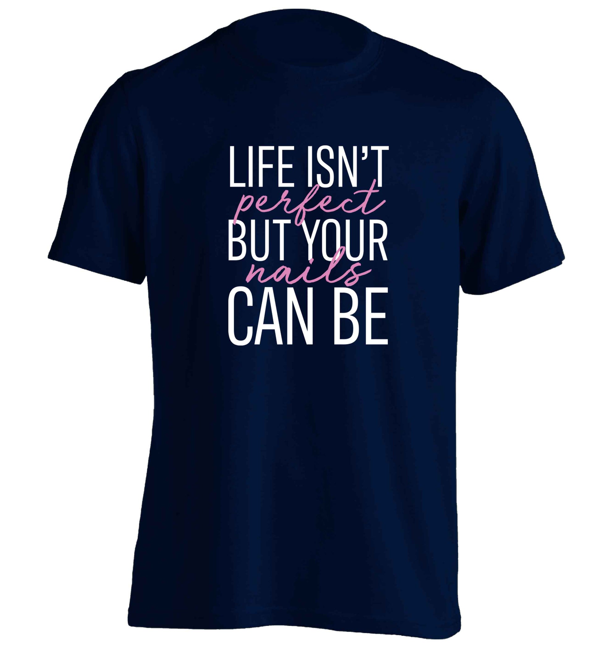 Life isn't perfect but your nails can be adults unisex navy Tshirt 2XL