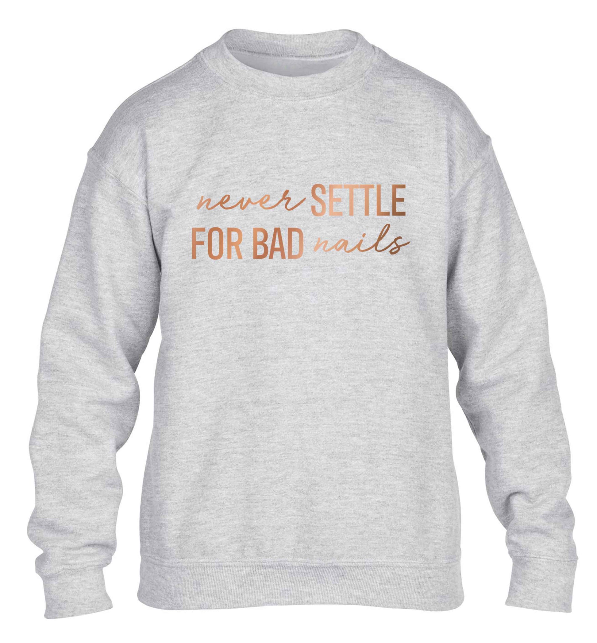 Never settle for bad nails - rose gold children's grey sweater 12-13 Years