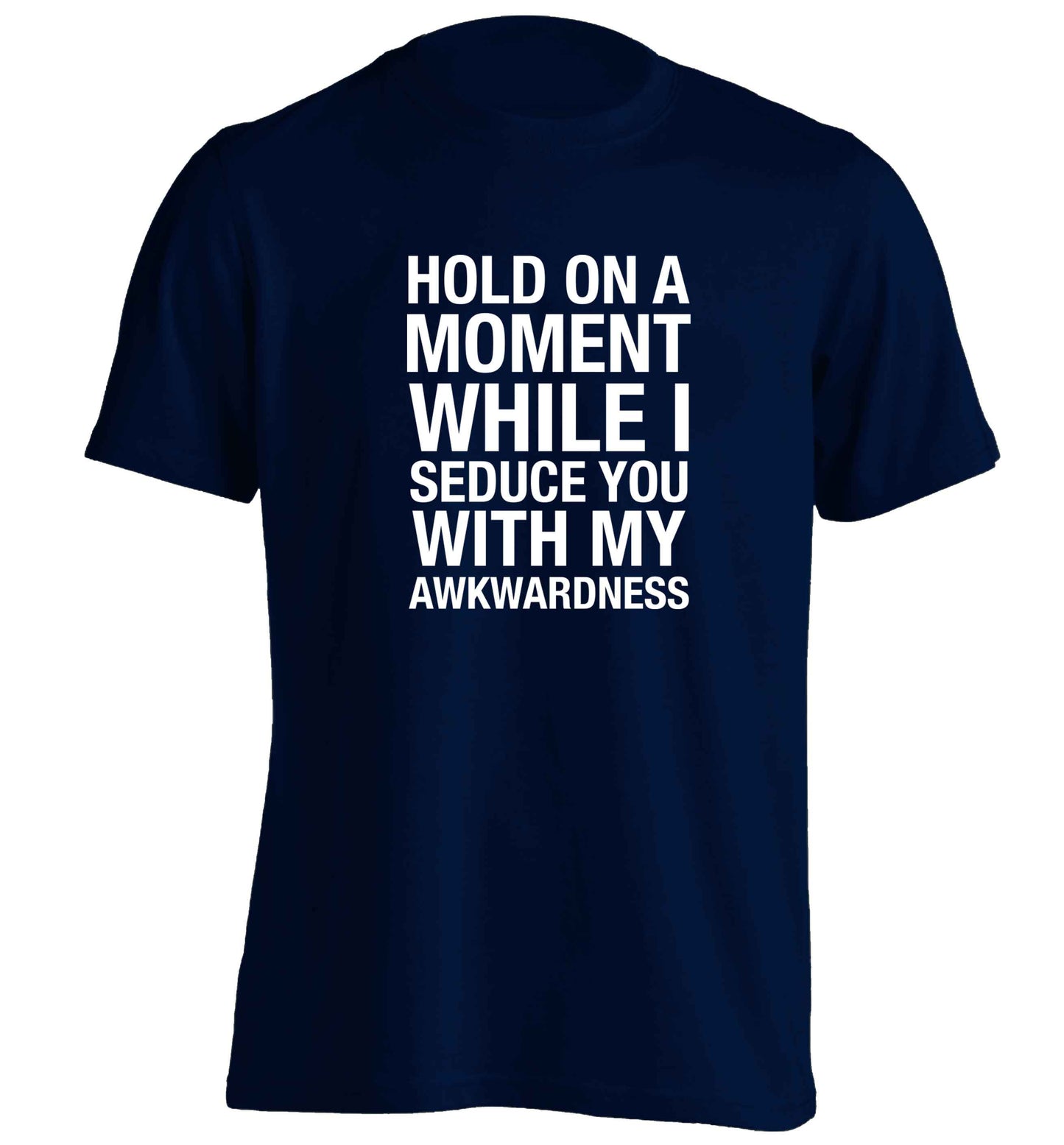 Hold on a moment while I seduce you with my awkwardness adults unisex navy Tshirt 2XL