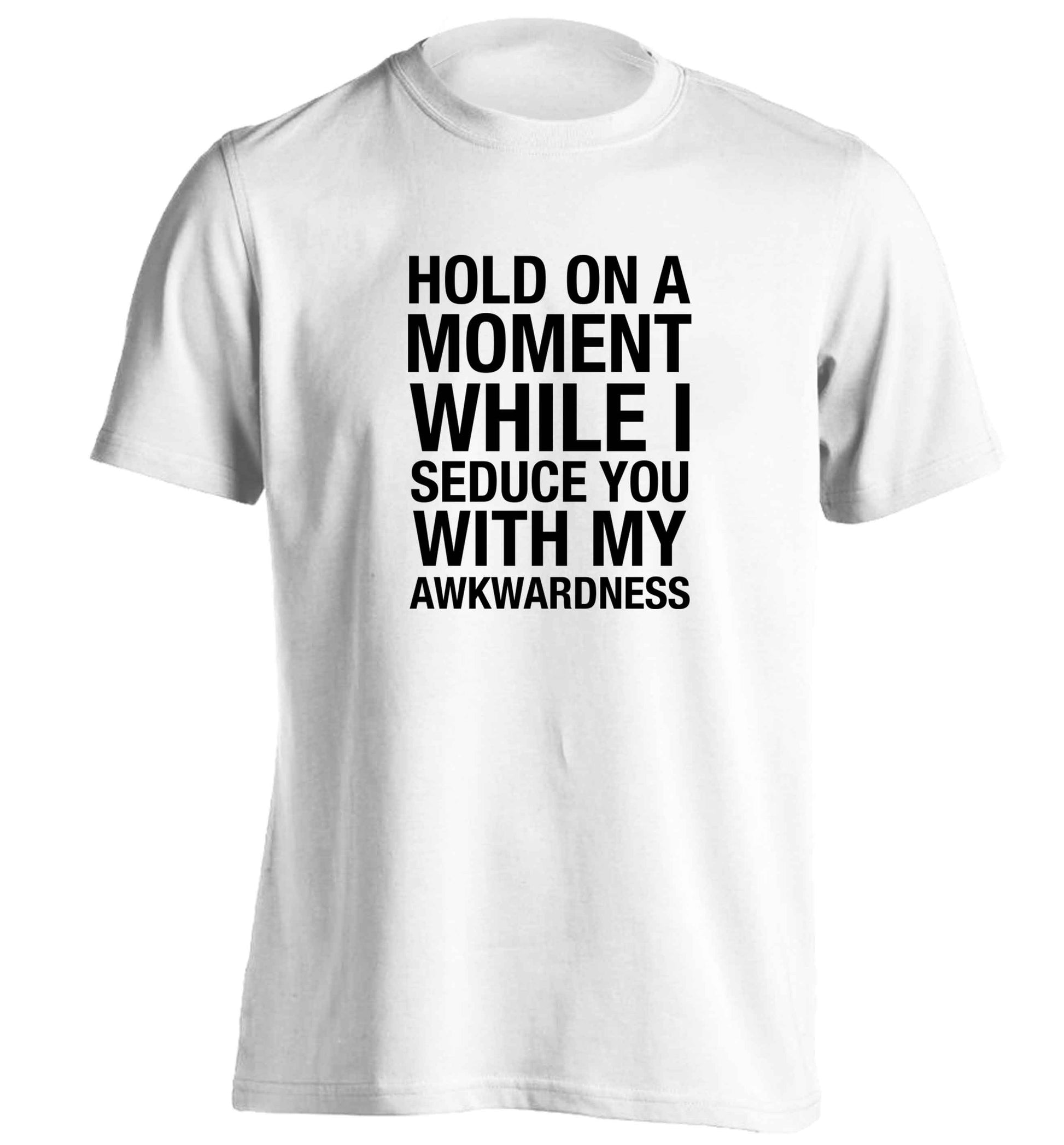 Hold on a moment while I seduce you with my awkwardness adults unisex white Tshirt 2XL