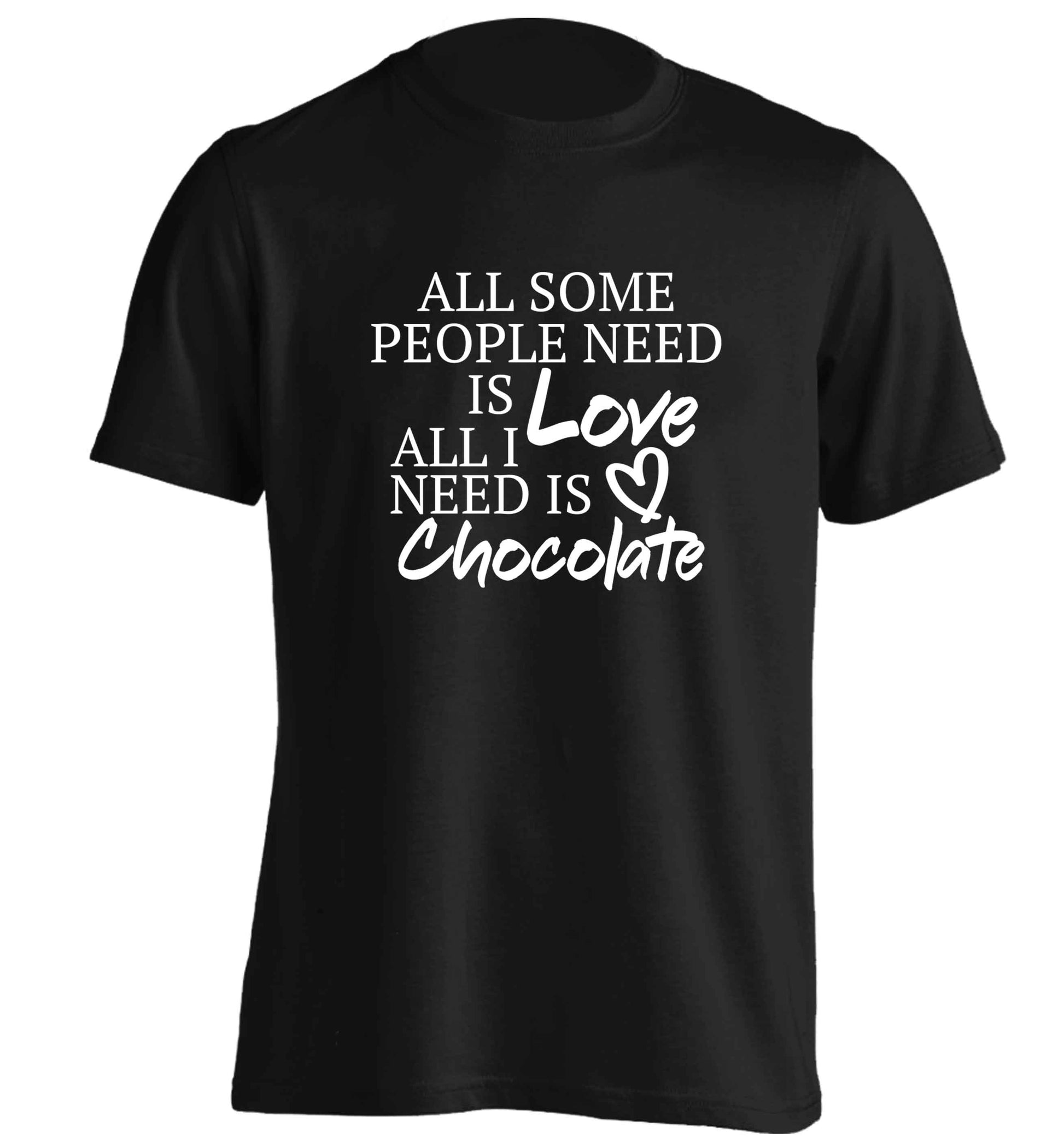 All some people need is love all I need is chocolate adults unisex black Tshirt 2XL
