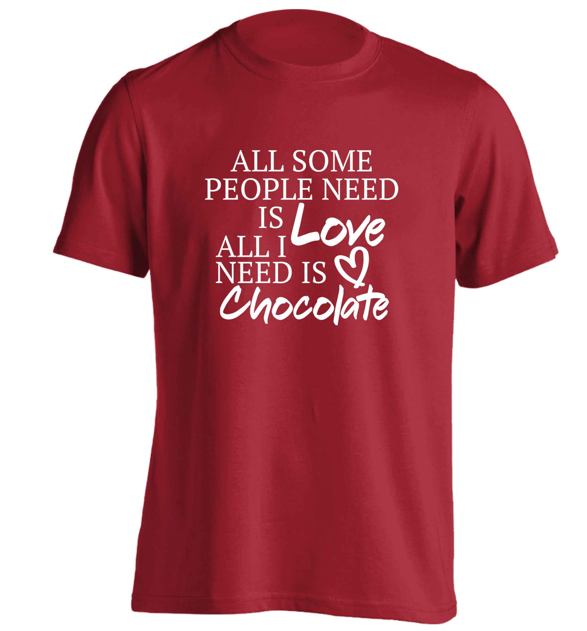 All some people need is love all I need is chocolate adults unisex red Tshirt 2XL