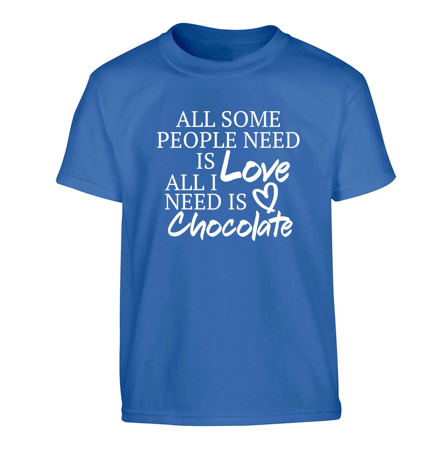 All some people need is love all I need is chocolate Children's blue Tshirt 12-13 Years