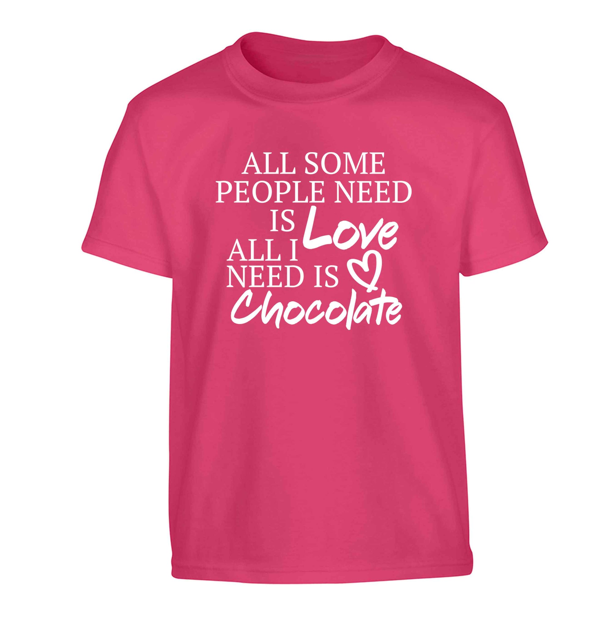 All some people need is love all I need is chocolate Children's pink Tshirt 12-13 Years