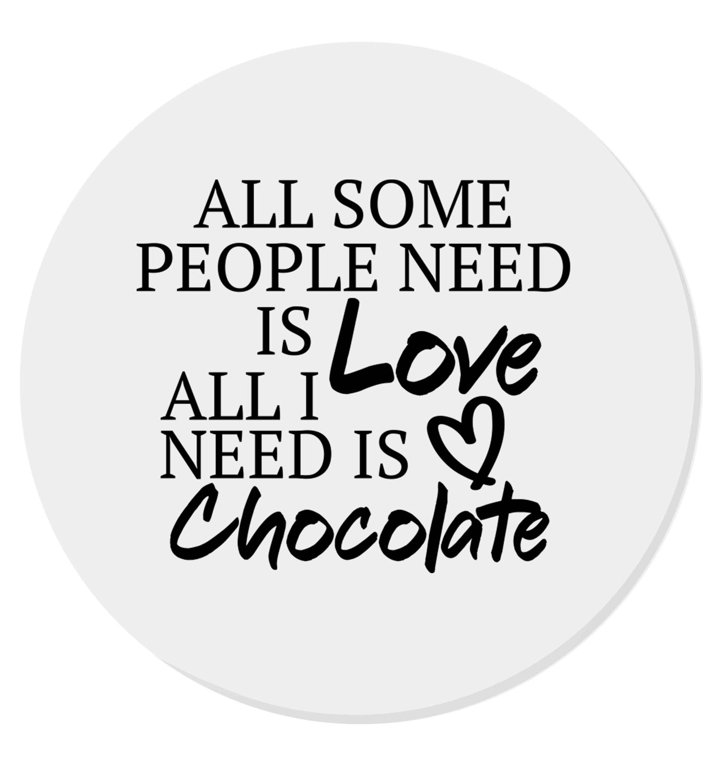 All some people need is love all I need is chocolate | Magnet