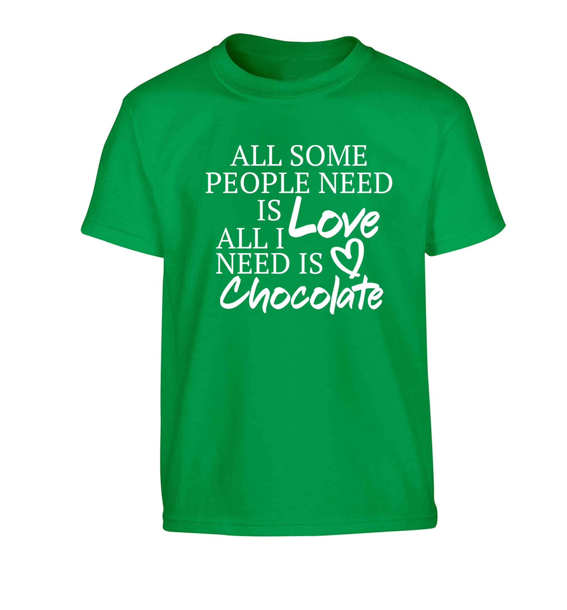 All some people need is love all I need is chocolate Children's green Tshirt 12-13 Years
