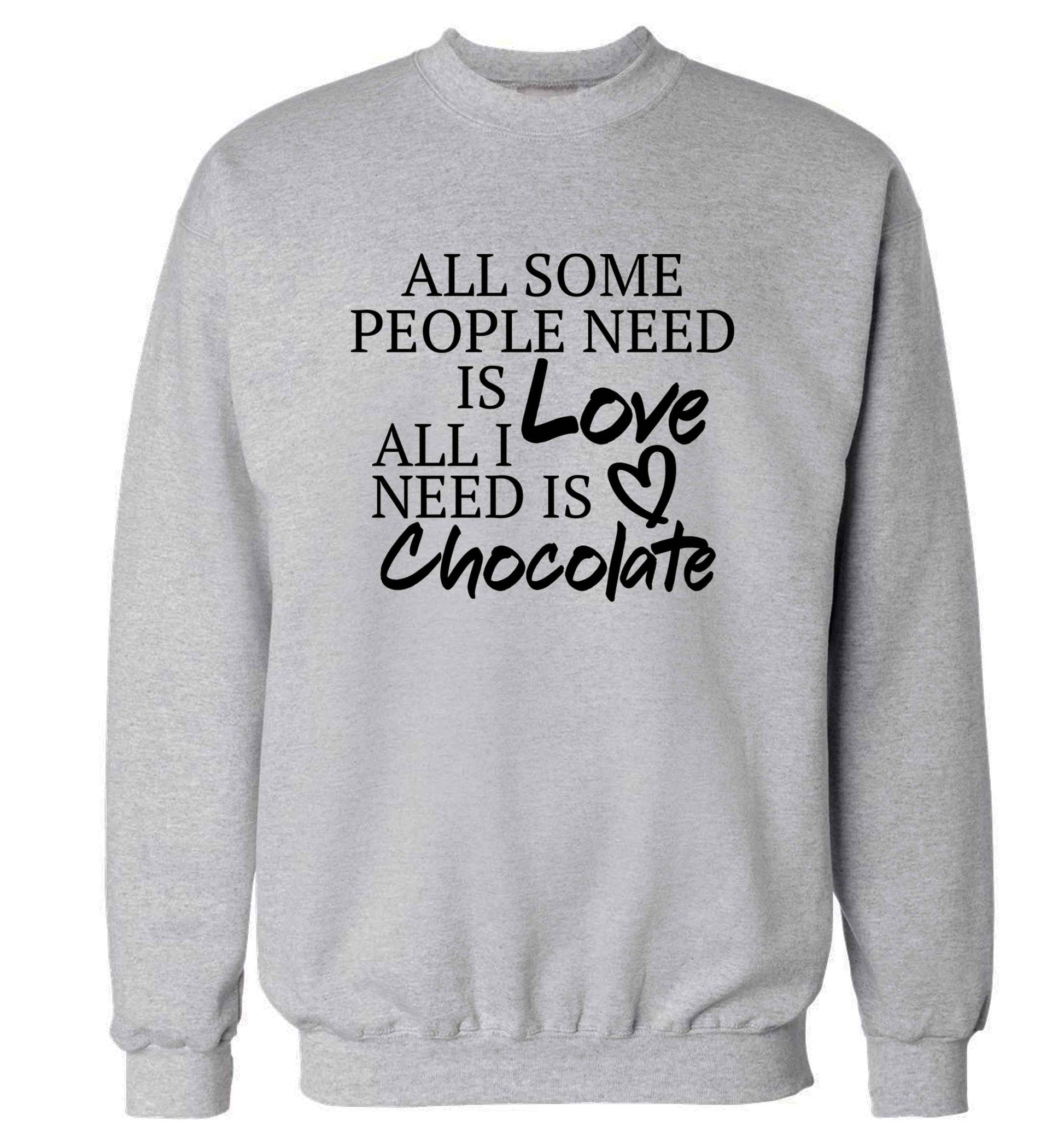 All some people need is love all I need is chocolate adult's unisex grey sweater 2XL