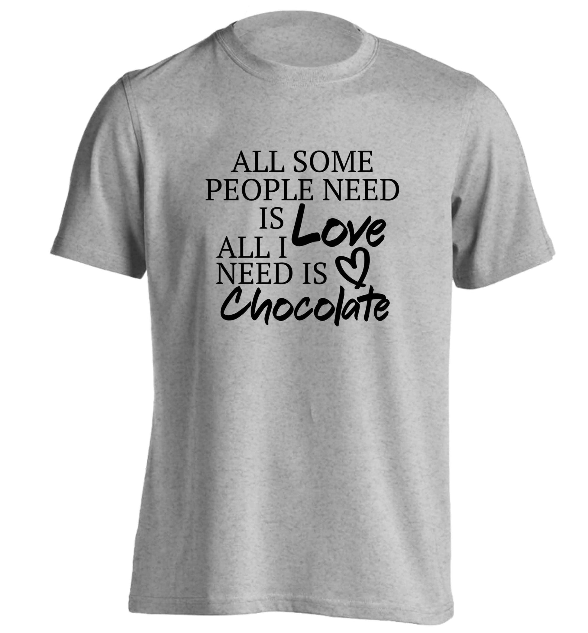 All some people need is love all I need is chocolate adults unisex grey Tshirt 2XL