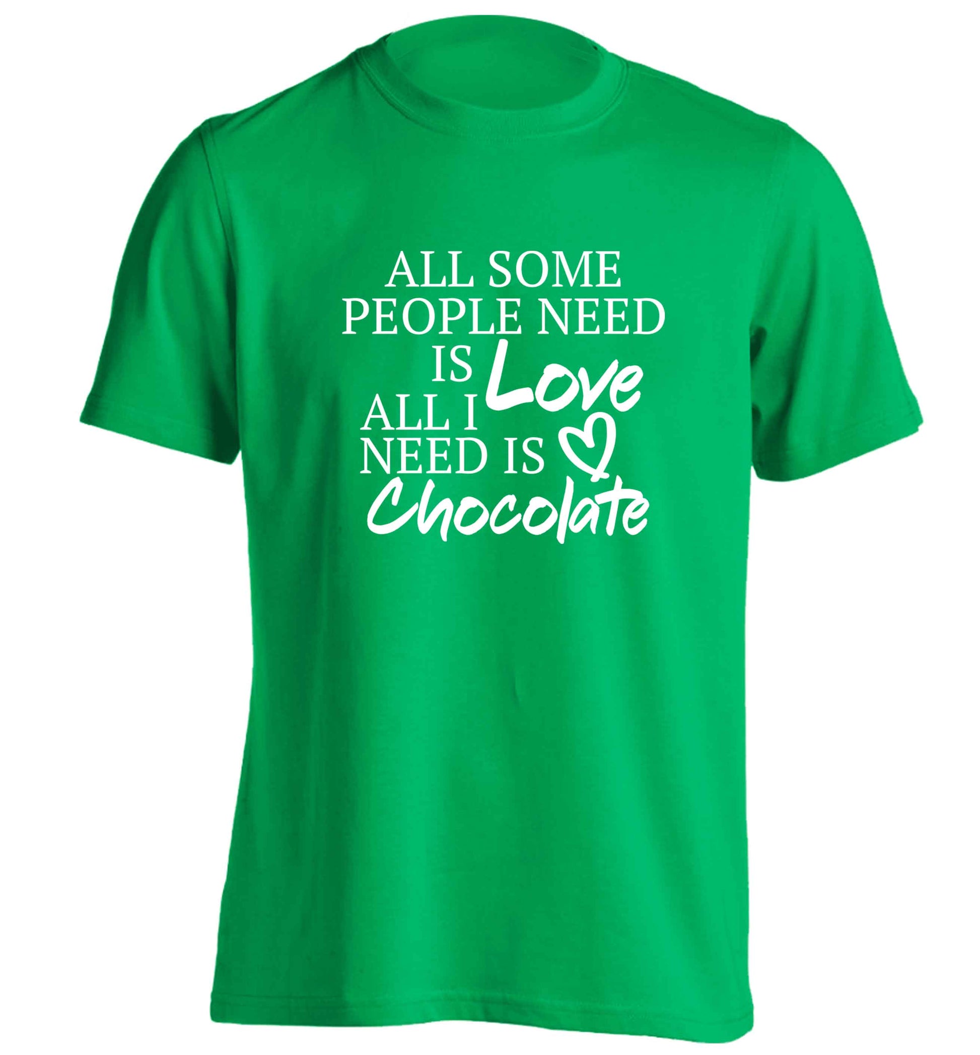 All some people need is love all I need is chocolate adults unisex green Tshirt 2XL